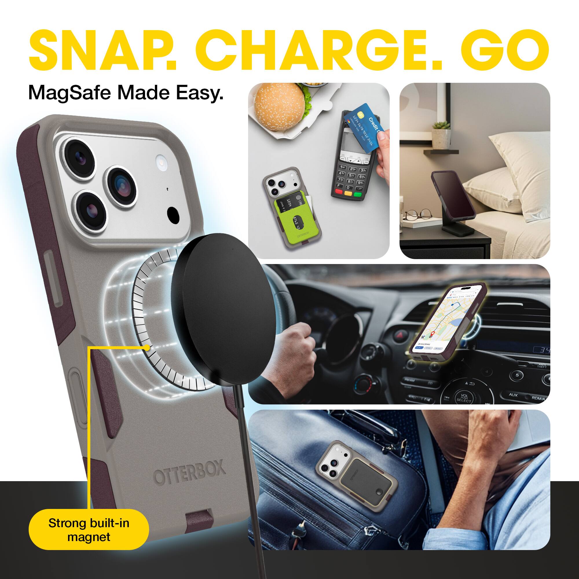 SNAP. CHARGE. GO  
MagSafe Made Easy.  
Strong built-in magnet