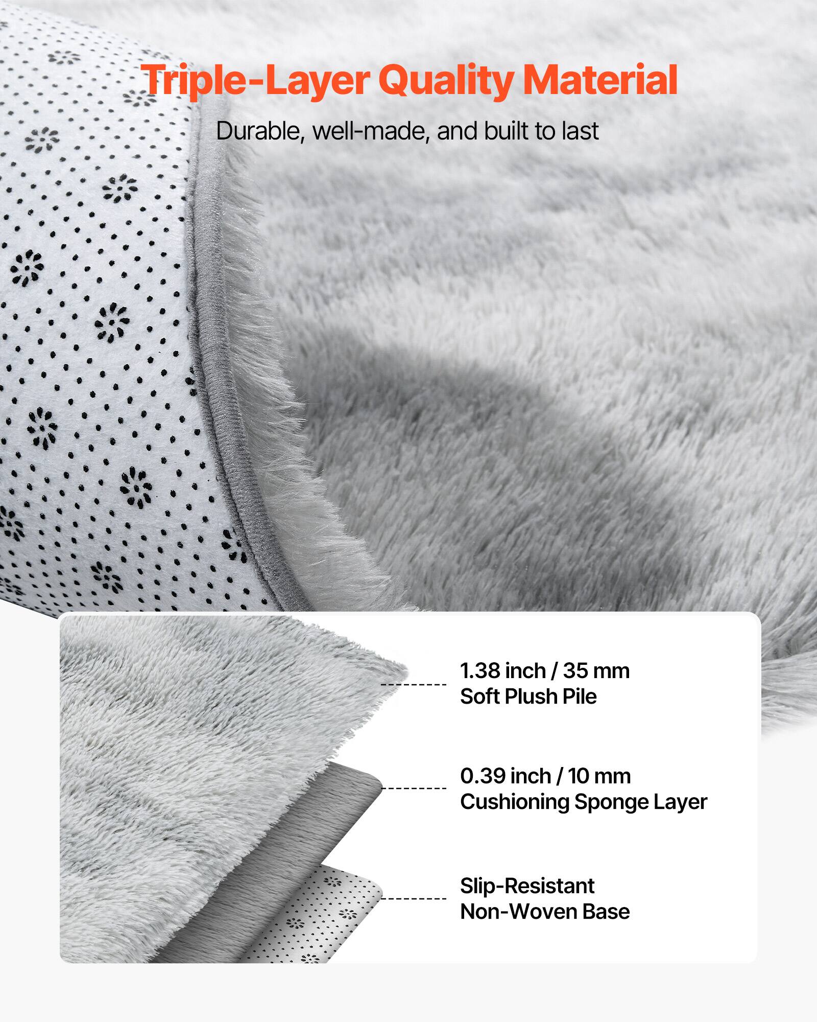 Triple-Layer Quality Material  
Durable, well-made, and built to last  

1.38 inch / 35 mm  
Soft Plush Pile  

0.39 inch / 10 mm  
Cushioning Sponge Layer  

Slip-Resistant  
Non-Woven Base