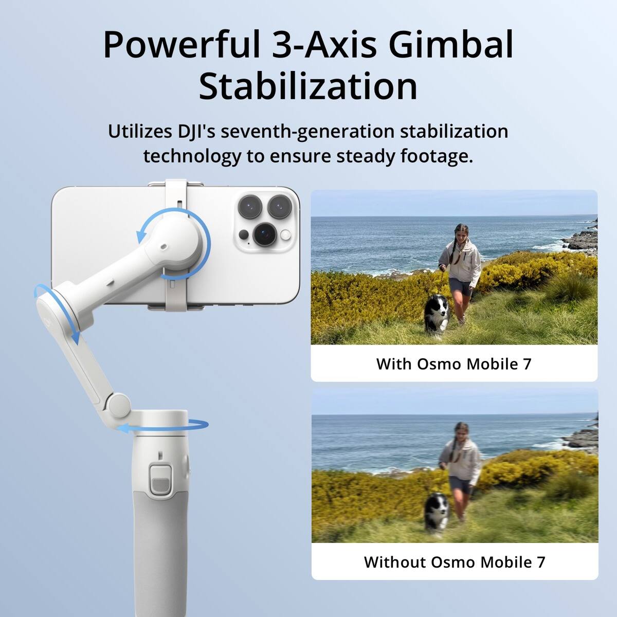 Powerful 3-Axis Gimbal Stabilization  
Utilizes DJI's seventh-generation stabilization technology to ensure steady footage.  

With Osmo Mobile 7  
Without Osmo Mobile 7