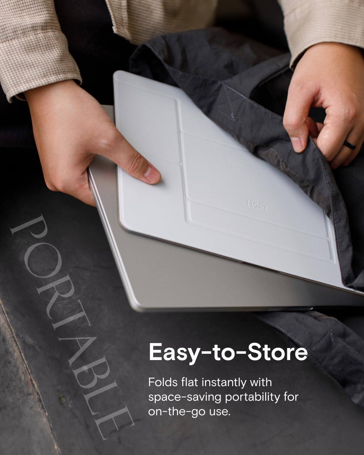 PORTABLE  
Easy-to-Store  
Folds flat instantly with space-saving portability for on-the-go use.