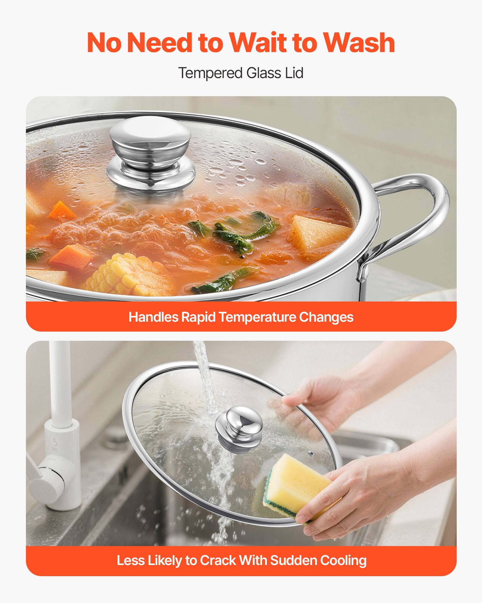 No Need to Wait to Wash  
Tempered Glass Lid

Handles Rapid Temperature Changes

Less Likely to Crack With Sudden Cooling