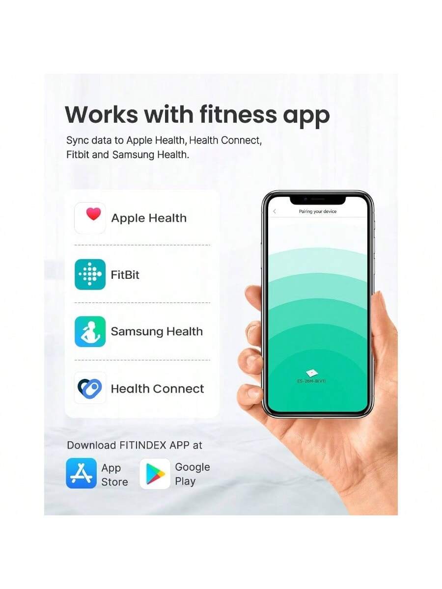 Works with fitness app  
Sync data to Apple Health, Health Connect, Fitbit and Samsung Health.  

Apple Health  
Fitbit  
Samsung Health  
Health Connect  

Download FITINDEX APP at  
App Store  
Google Play  

Pairing your device  
26M4-D(V1)