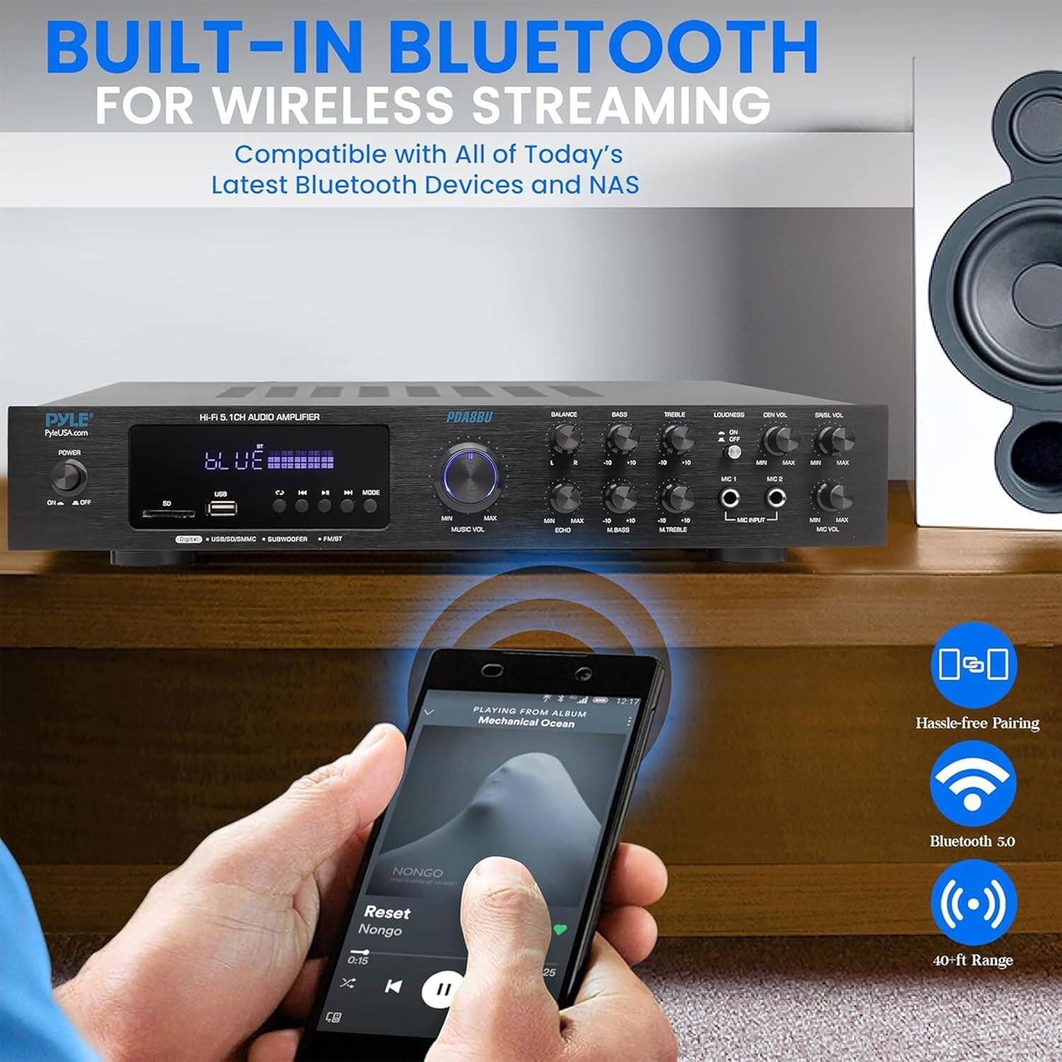 BUILT-IN BLUETOOTH FOR WIRELESS STREAMING  
Compatible with All of Today's Latest Bluetooth Devices and NAS  

Hassle-free Pairing  
Bluetooth 5.0  
40+ft Range  

PLAYING FROM ALBUM  
Mechanical Ocean  

Reset  
Nongo  
0:15 / 2:55  

PYLE  
PYLEUSA.com  
HF-1.5 1CH AUDIO AMPLIFIER  
POASBU  

USB/SD/MMC/SDWIRELESS/FM/USB  

BALANCE  
BASS  
TREBLE  
LOUDNESS  
CIN. VOL.  
GR. VOL.  
MIC 1  
MIC 2  
LINE IN  
LINE OUT  
LINE IN  
LINE OUT  
LINE IN  
LINE OUT  
LINE IN  
LINE OUT  
LINE IN  
LINE OUT  
LINE IN  
LINE OUT  
LINE IN  
LINE OUT  
LINE IN  
LINE OUT  
LINE IN  
LINE OUT  
LINE IN  
LINE OUT  
LINE IN  
LINE OUT  
LINE IN  
LINE OUT  
LINE IN  
LINE OUT  
LINE IN  
LINE OUT  
LINE IN  
LINE OUT  
LINE IN  
LINE OUT  
LINE IN  
LINE OUT  
LINE IN  
LINE OUT  
LINE IN  
LINE OUT