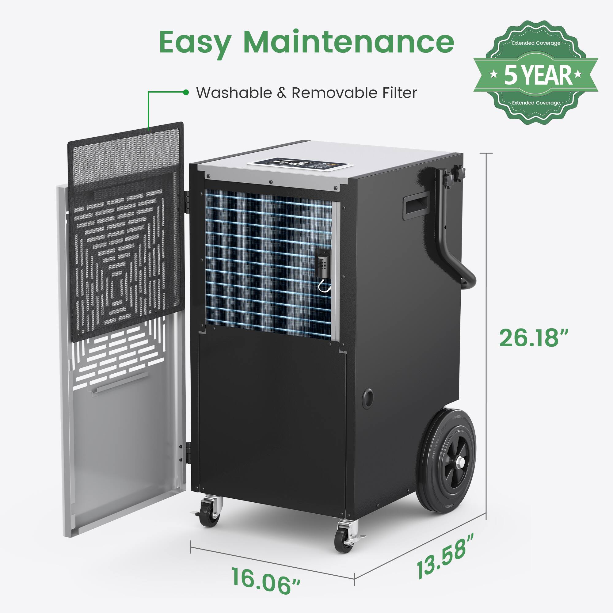 Easy Maintenance  
- Washable & Removable Filter  

Extended Coverage  
5 YEAR  

Dimensions:  
26.18" x 16.06" x 13.58"