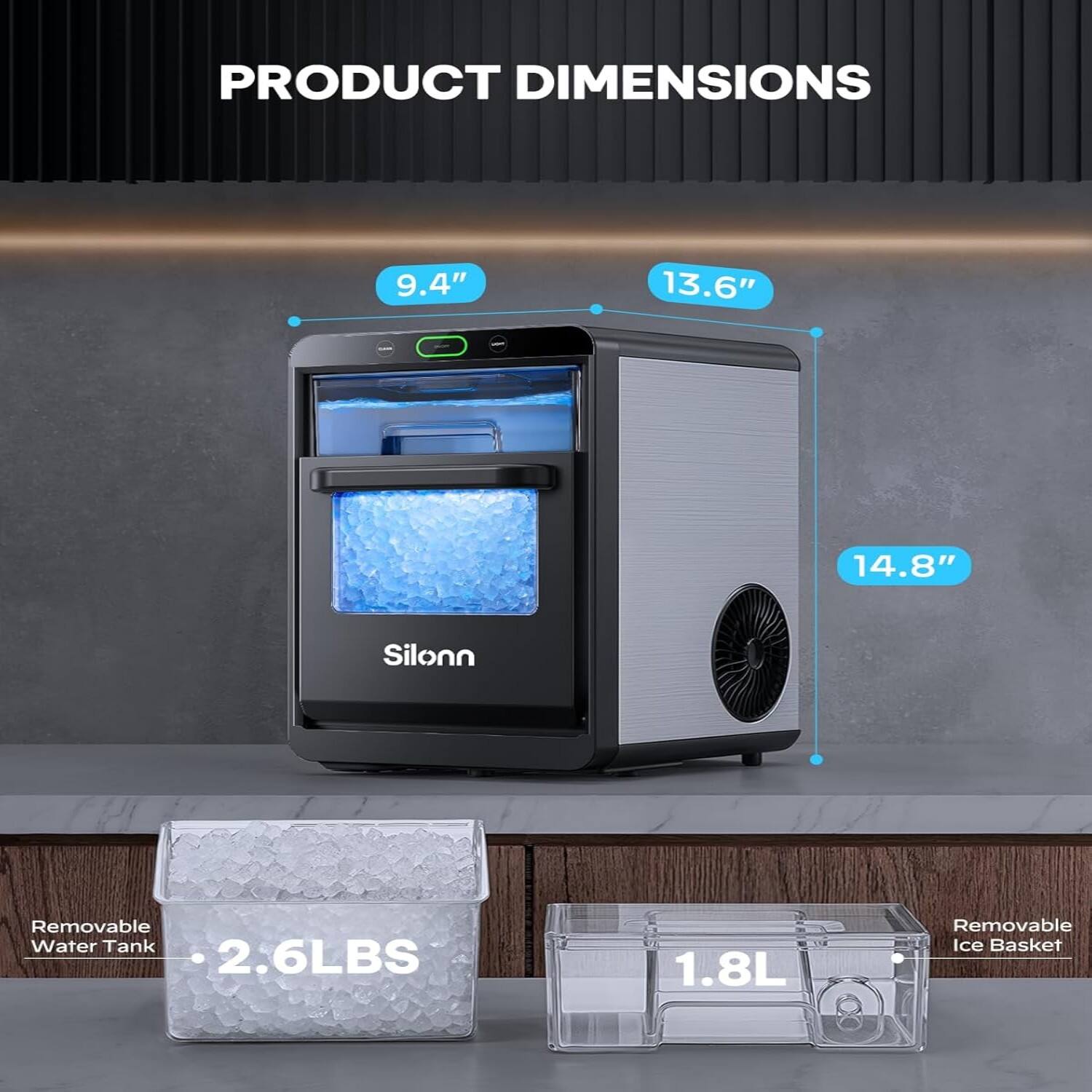 PRODUCT DIMENSIONS

9.4" 13.6" 14.8"

Silonn

Removable Water Tank 2.6LBS

Removable Ice Basket 1.8L