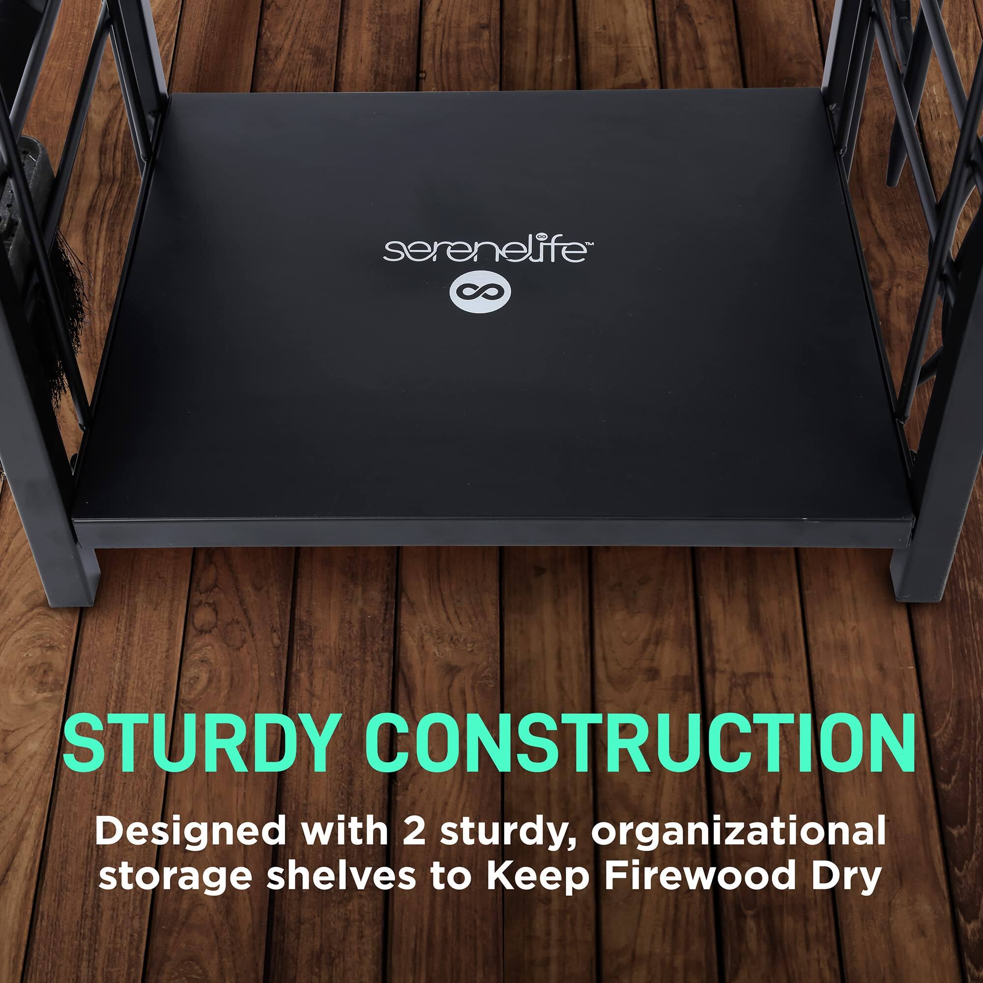 serenelife  
STURDY CONSTRUCTION  
Designed with 2 sturdy, organizational storage shelves to Keep Firewood Dry