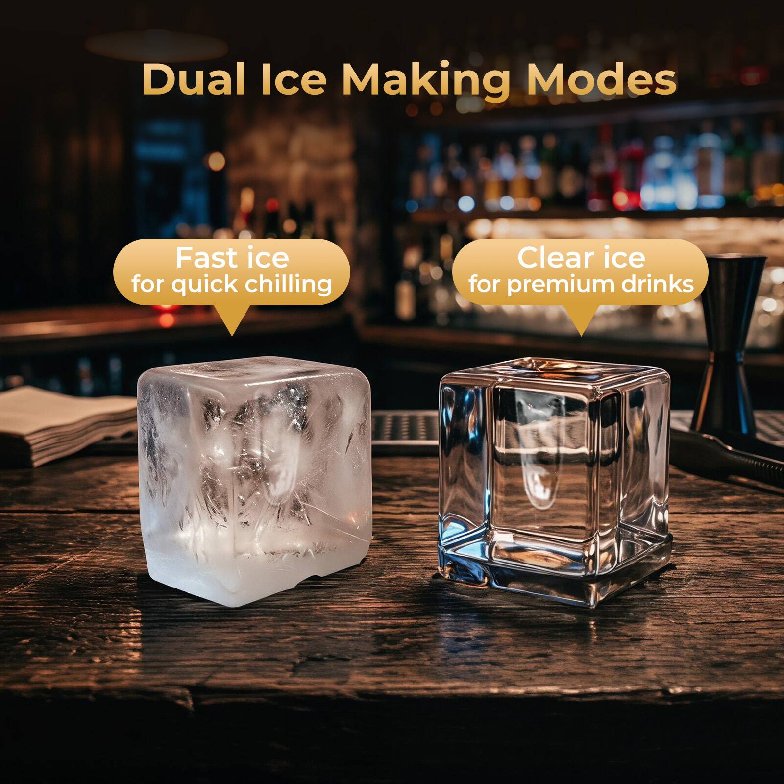 Dual Ice Making Modes  
Fast ice for quick chilling  
Clear ice for premium drinks