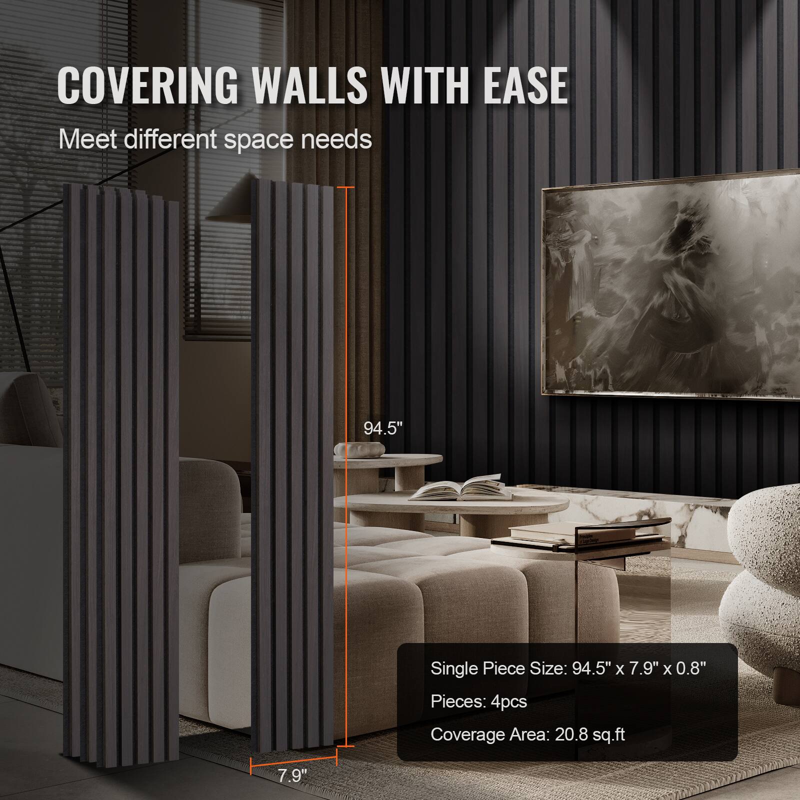 COVERING WALLS WITH EASE  
Meet different space needs  

Single Piece Size: 94.5" x 7.9" x 0.8"  
Pieces: 4pcs  
Coverage Area: 20.8 sq.ft