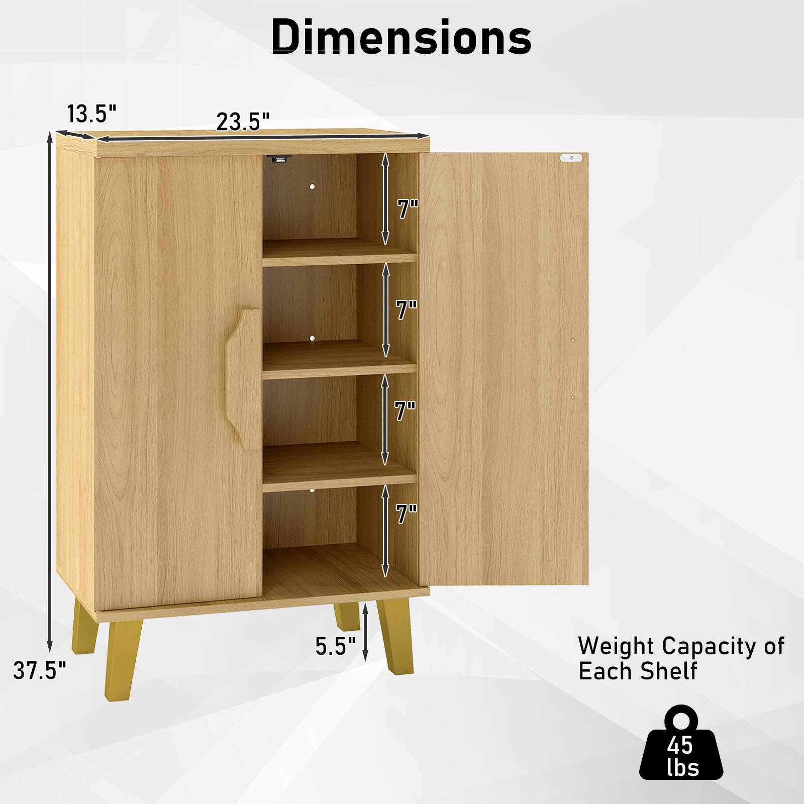 Dimensions:  
13.5" x 23.5" x 37.5"  
Shelf Height: 7"  
Leg Height: 5.5"  

Weight Capacity of Each Shelf: 45 lbs