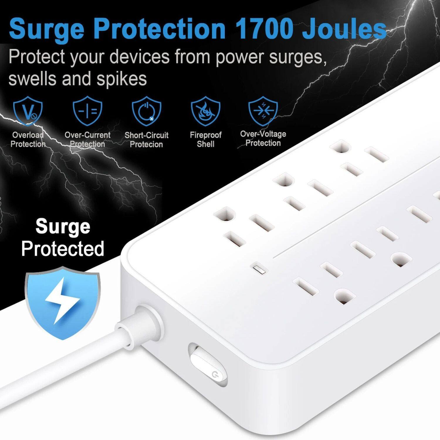 Surge Protection 1700 Joules  
Protect your devices from power surges, swells and spikes  

- Overload Protection  
- Over-Current Protection  
- Short-Circuit Protection  
- Fireproof Shell  
- Over-Voltage Protection  

Surge Protected