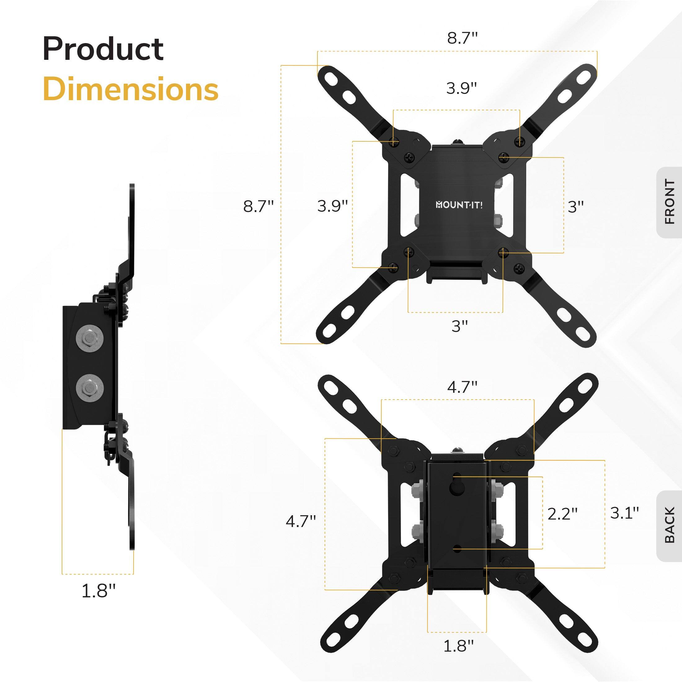Product Dimensions

8.7" x 3.9" x 8.7" x 3.9" MOUNT-IT! 

FRONT: 3" x 4.7" x 4.7" x 2.2" 

BACK: 3.1" x 1.8" x 1.8"