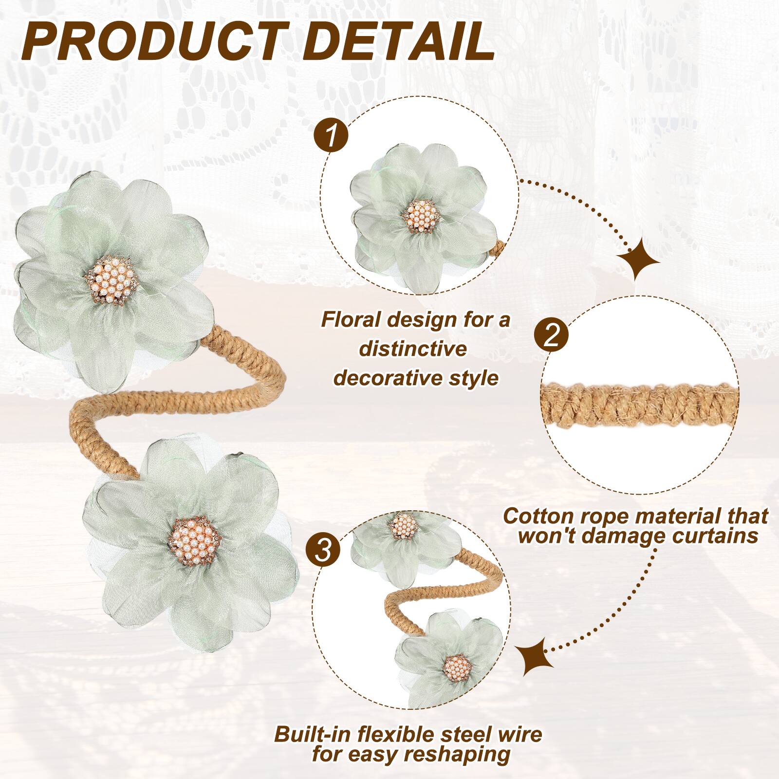 PRODUCT DETAIL

1. Floral design for a distinctive decorative style
2. Cotton rope material that won't damage curtains
3. Built-in flexible steel wire for easy reshaping