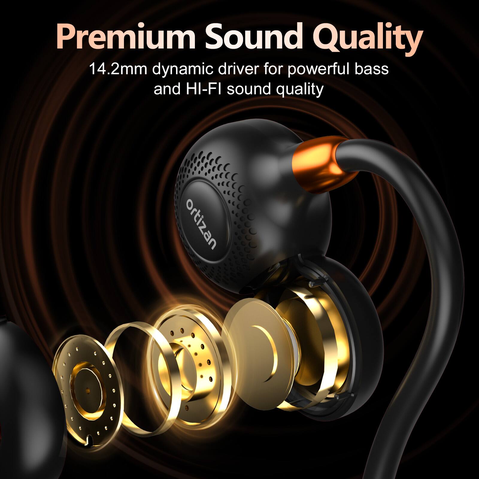 Premium Sound Quality  
14.2mm dynamic driver for powerful bass and HI-FI sound quality  
ortizan