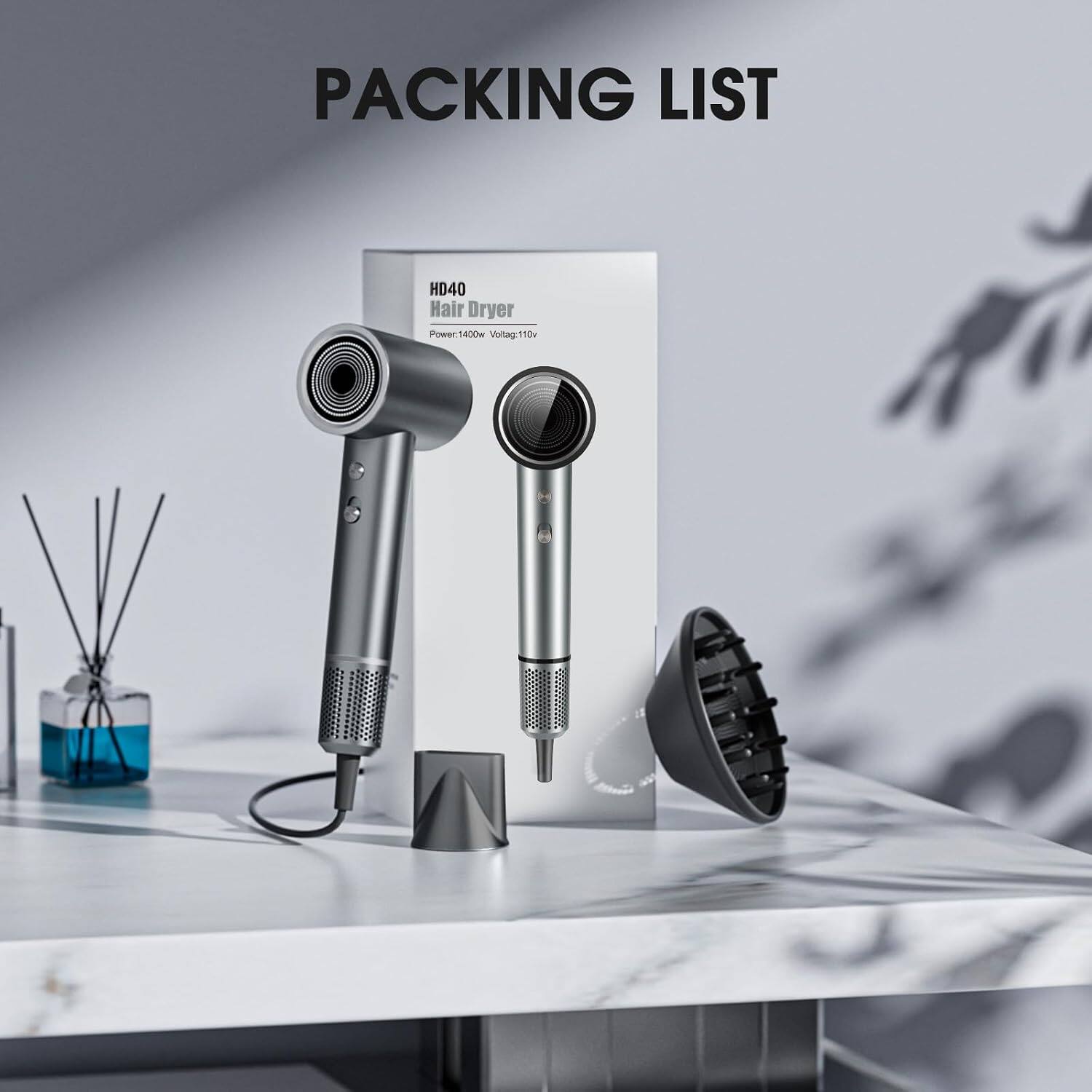 PACKING LIST

HD40 Hair Dryer
Power: 1400w
Voltage: 110v