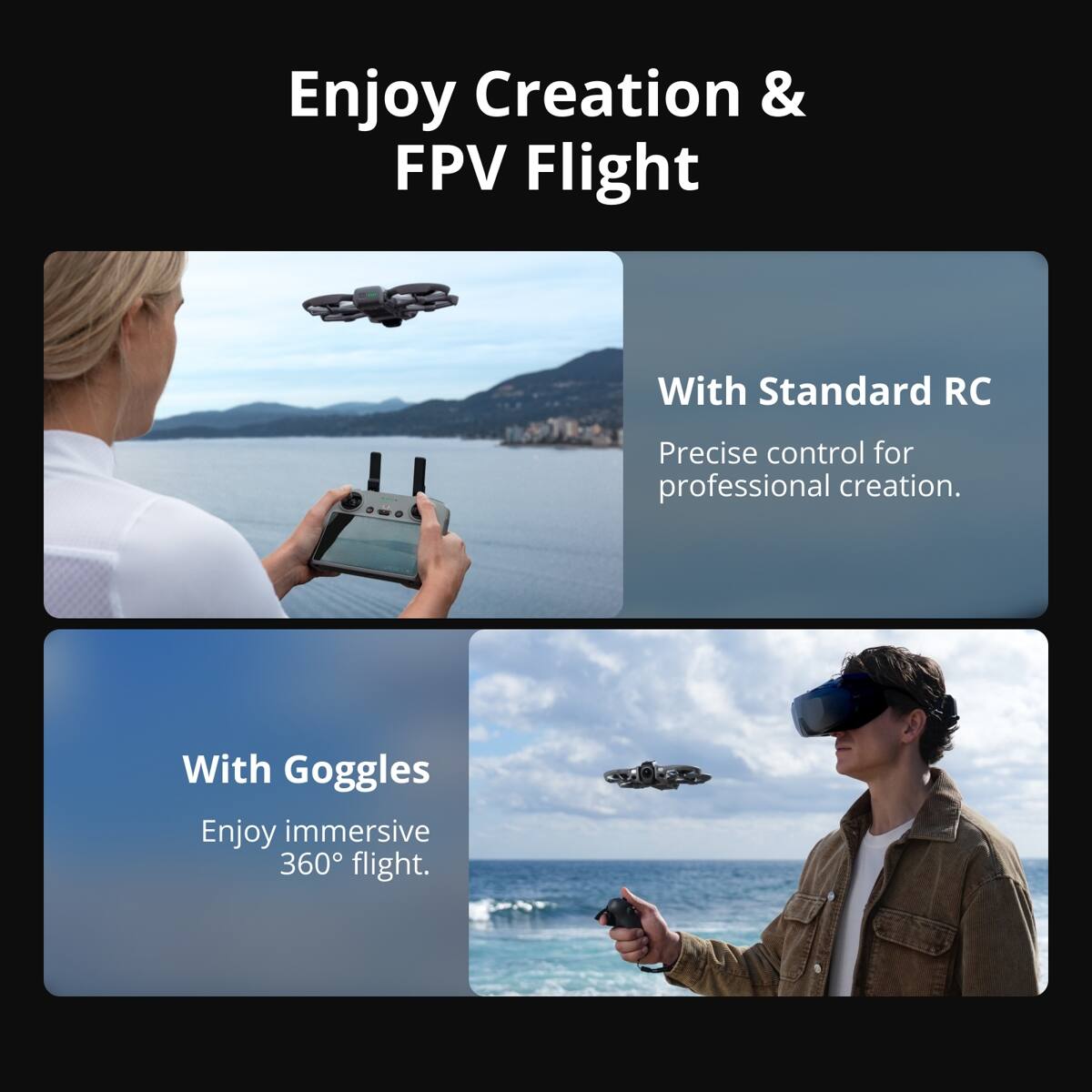 Enjoy Creation & FPV Flight

With Standard RC
Precise control for professional creation.

With Goggles
Enjoy immersive 360° flight.