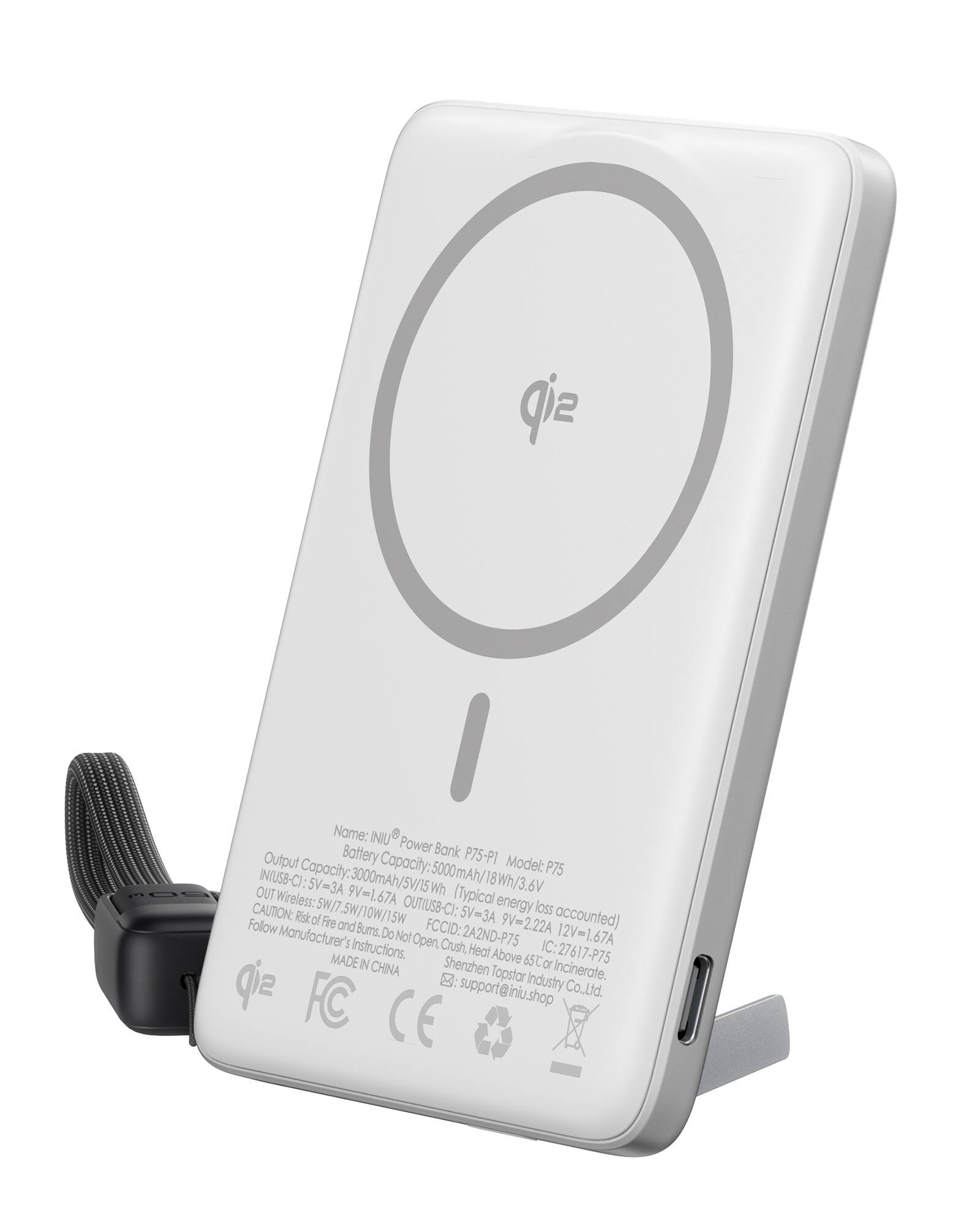 Name: INU Power Bank  
Model: P75-PI  
Battery Capacity: 5000mAh/18Wh/3.6V  
Output Capacity: 3000mAh/5V/15Wh (Typical energy loss accounted)  
INUSB-C1: 5V=3A  
OUT Wireless: 9V=2.22A  
INUSB-C2: 5V=3A  
OUT: 5V=3A, 9V=2.22A, 12V=1.67A  
CAUTION: Risk of Fire and Burns. Do Not Open, Crush, Heat Above 65°C or Incinerate. Follow Manufacturer's Instructions.  
FCCID: 2A2ND-P75  
IC: 2271-P75  
MADE IN CHINA  
Shenzhen Topstar Industry Co., Ltd.  
support@iniu.shop  
FC CE