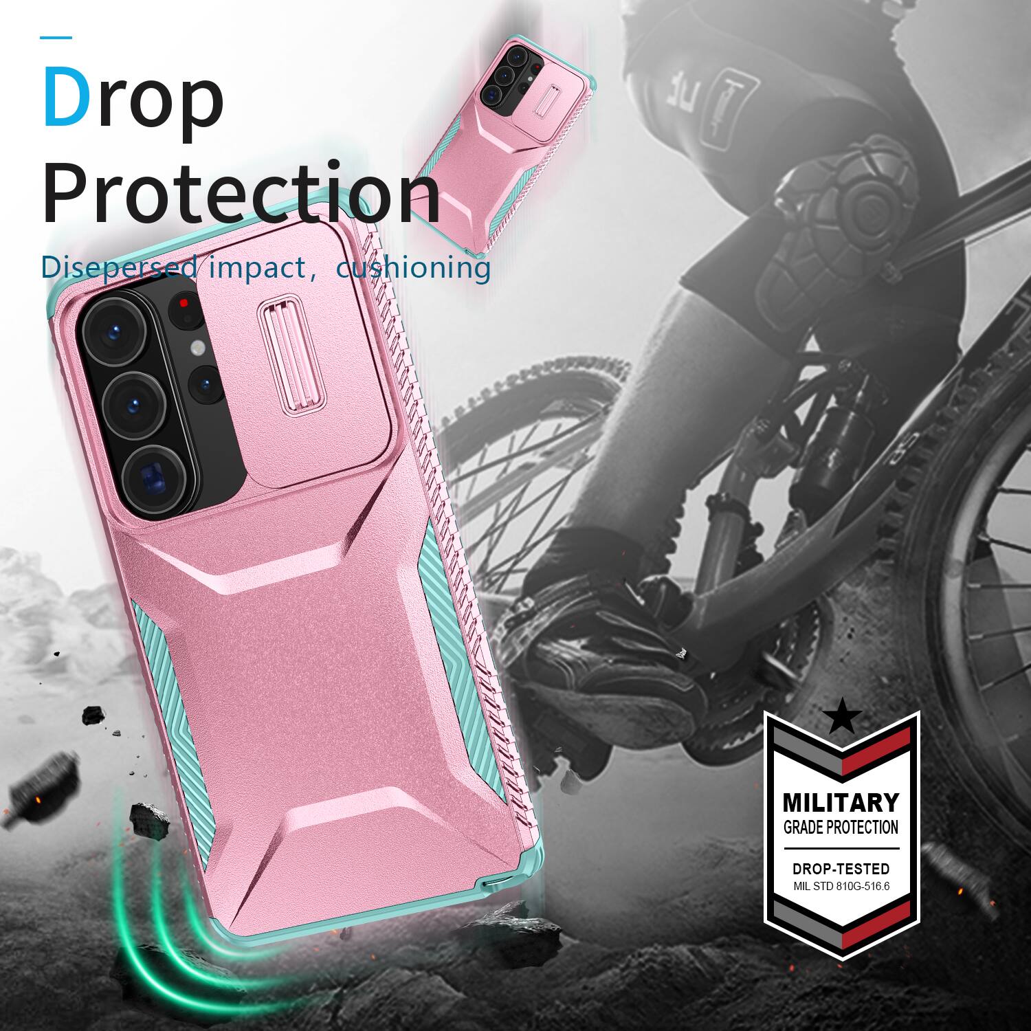 - Drop Protection
  Dispersed impact, cushioning

14
MILITARY GRADE PROTECTION
DROP-TESTED MIL STD 810G-516.6