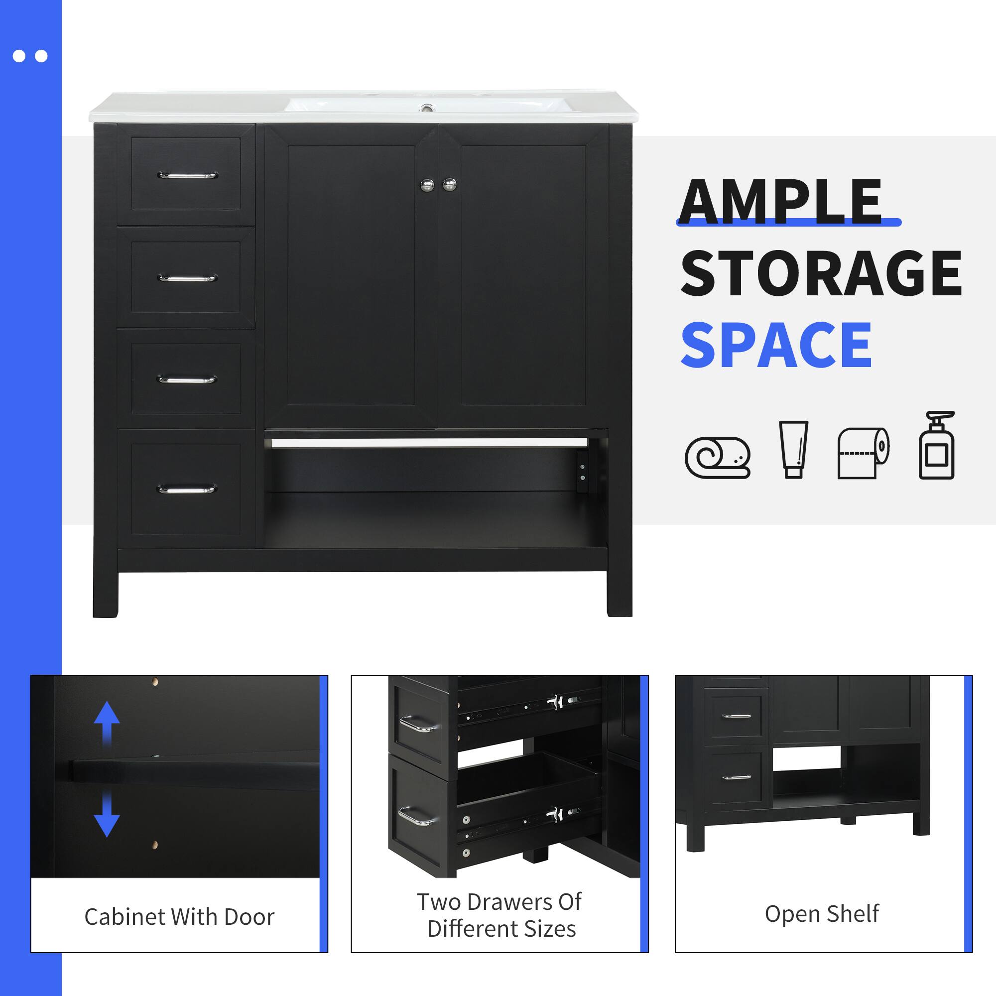AMPLE STORAGE SPACE

Cabinet With Door

Two Drawers Of Different Sizes

Open Shelf