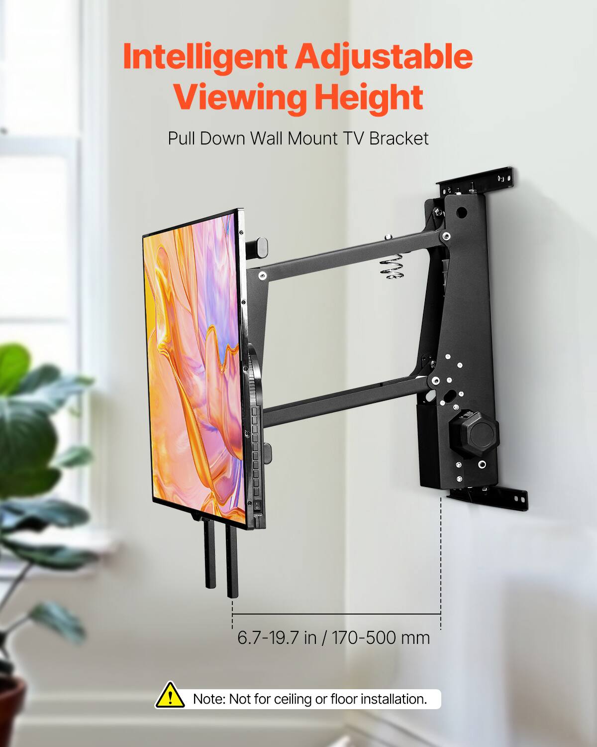 Intelligent Adjustable Viewing Height  
Pull Down Wall Mount TV Bracket  

6.7-19.7 in / 170-500 mm  

Note: Not for ceiling or floor installation.