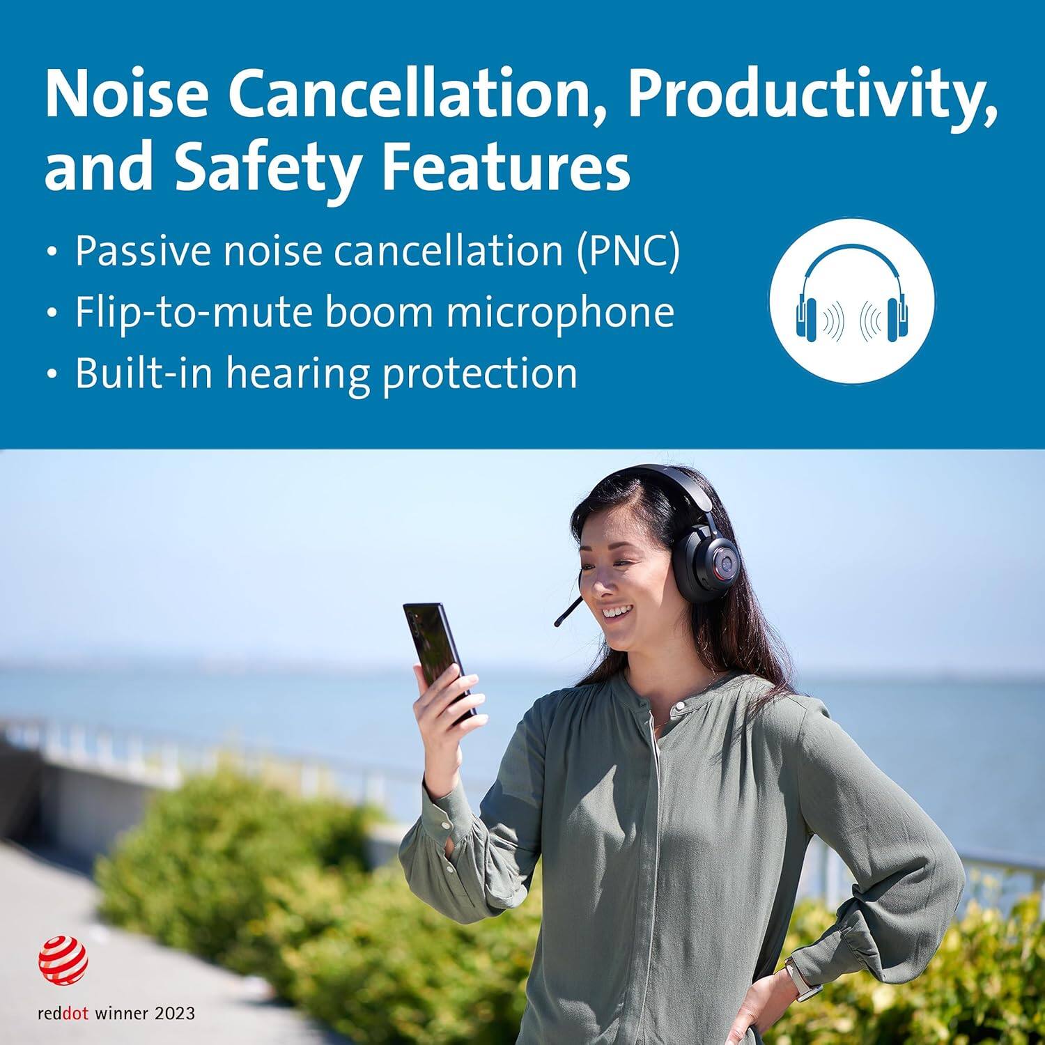 Noise Cancellation, Productivity, and Safety Features

- Passive noise cancellation (PNC)
- Flip-to-mute boom microphone
- Built-in hearing protection

reddot winner 2023