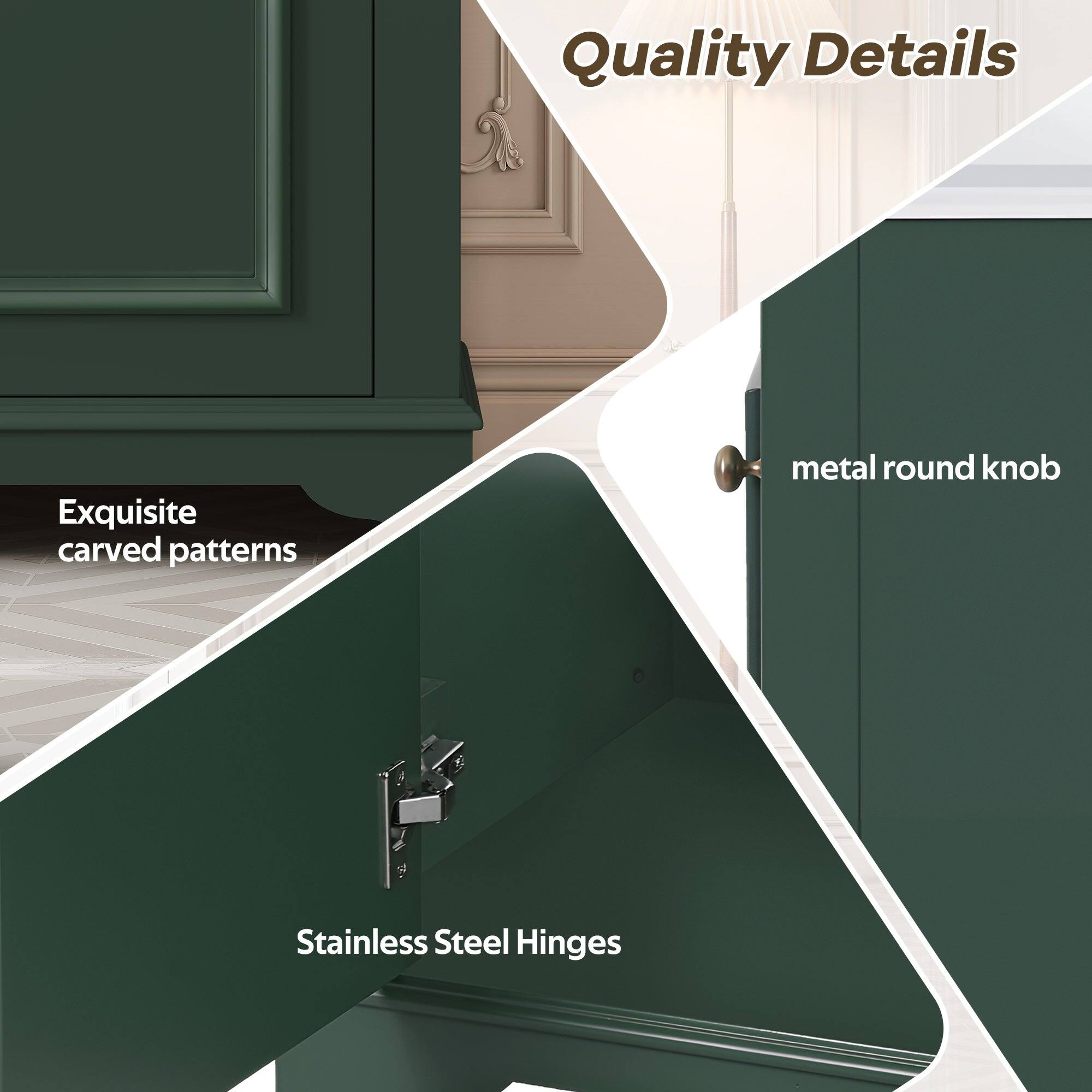 Quality Details  
Exquisite carved patterns  
metal round knob  
Stainless Steel Hinges