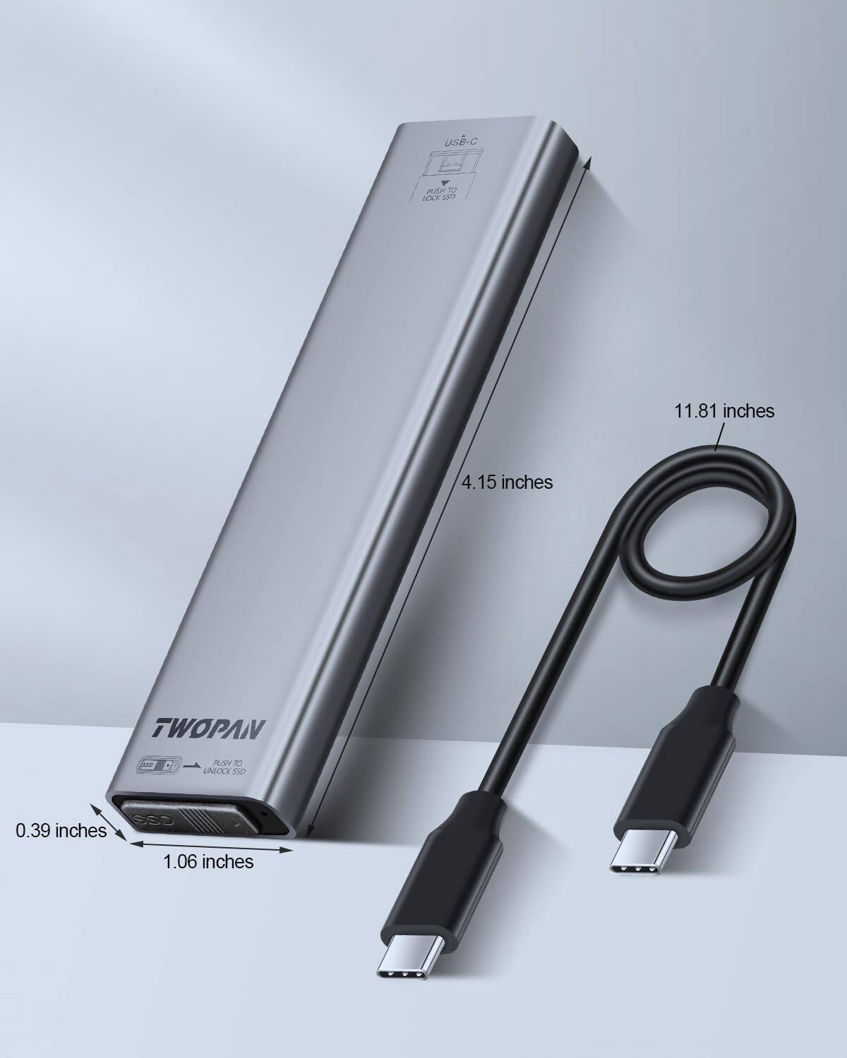 USB-C  
PUSH TO UNLOCK SSD  

TWOPAN  
PUSH TO UNLOCK SSD  

11.81 inches  
4.15 inches  

0.39 inches  
1.06 inches