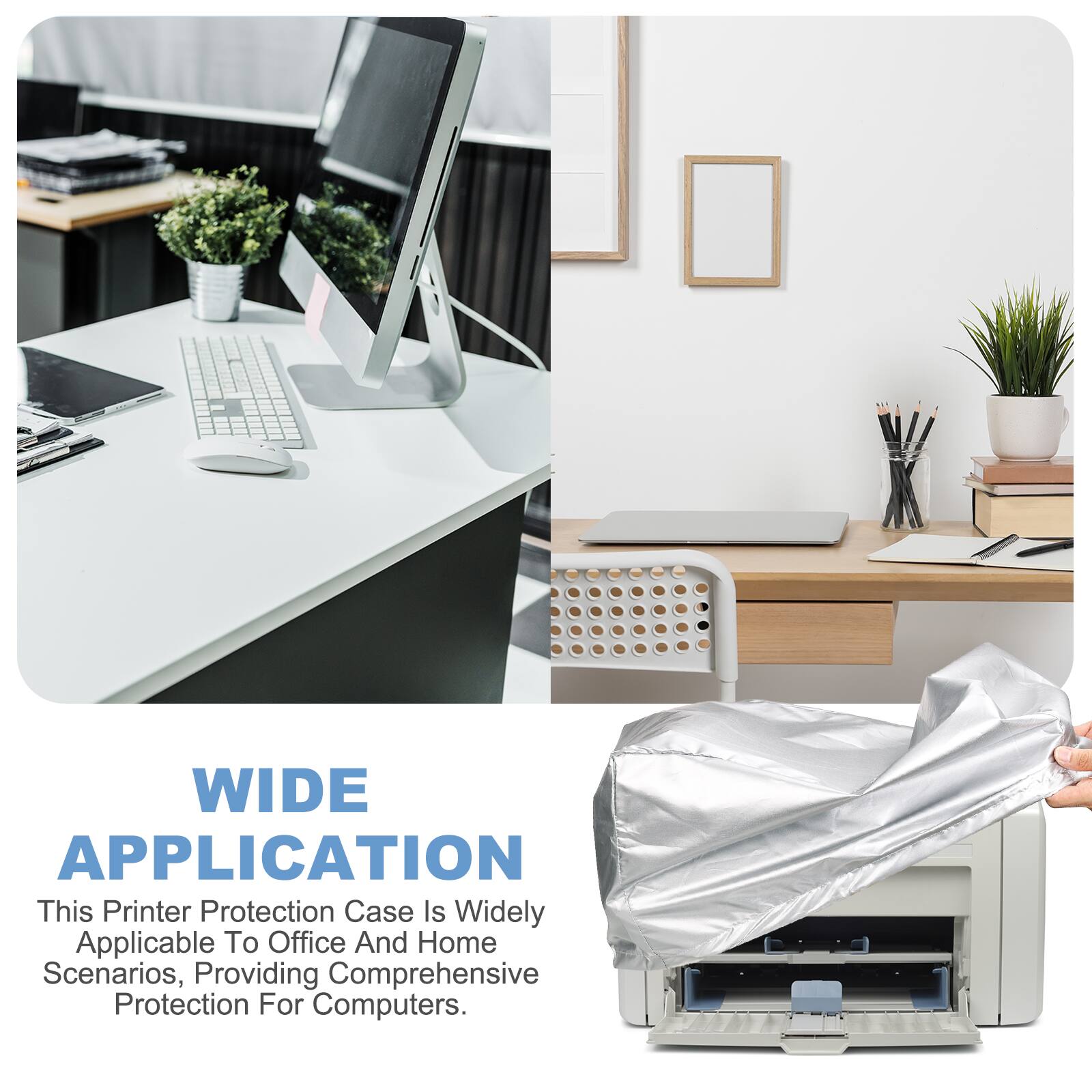 WIDE APPLICATION

This Printer Protection Case Is Widely Applicable To Office And Home Scenarios, Providing Comprehensive Protection For Computers.