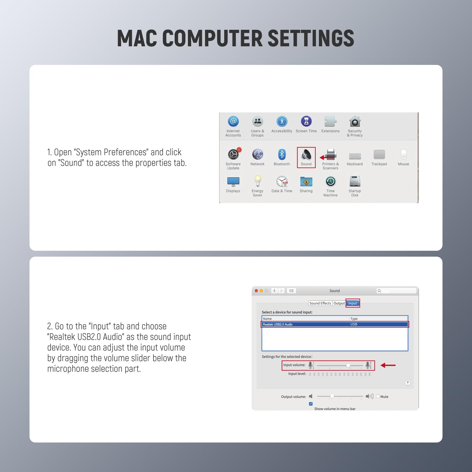 MAC COMPUTER SETTINGS

1. Open "System Preferences" and click on "Sound" to access the properties tab.

2. Go to the "Input" tab and choose "Realtek USB2.0 Audio" as the sound input device. You can adjust the input volume by dragging the volume slider below the microphone selection part.