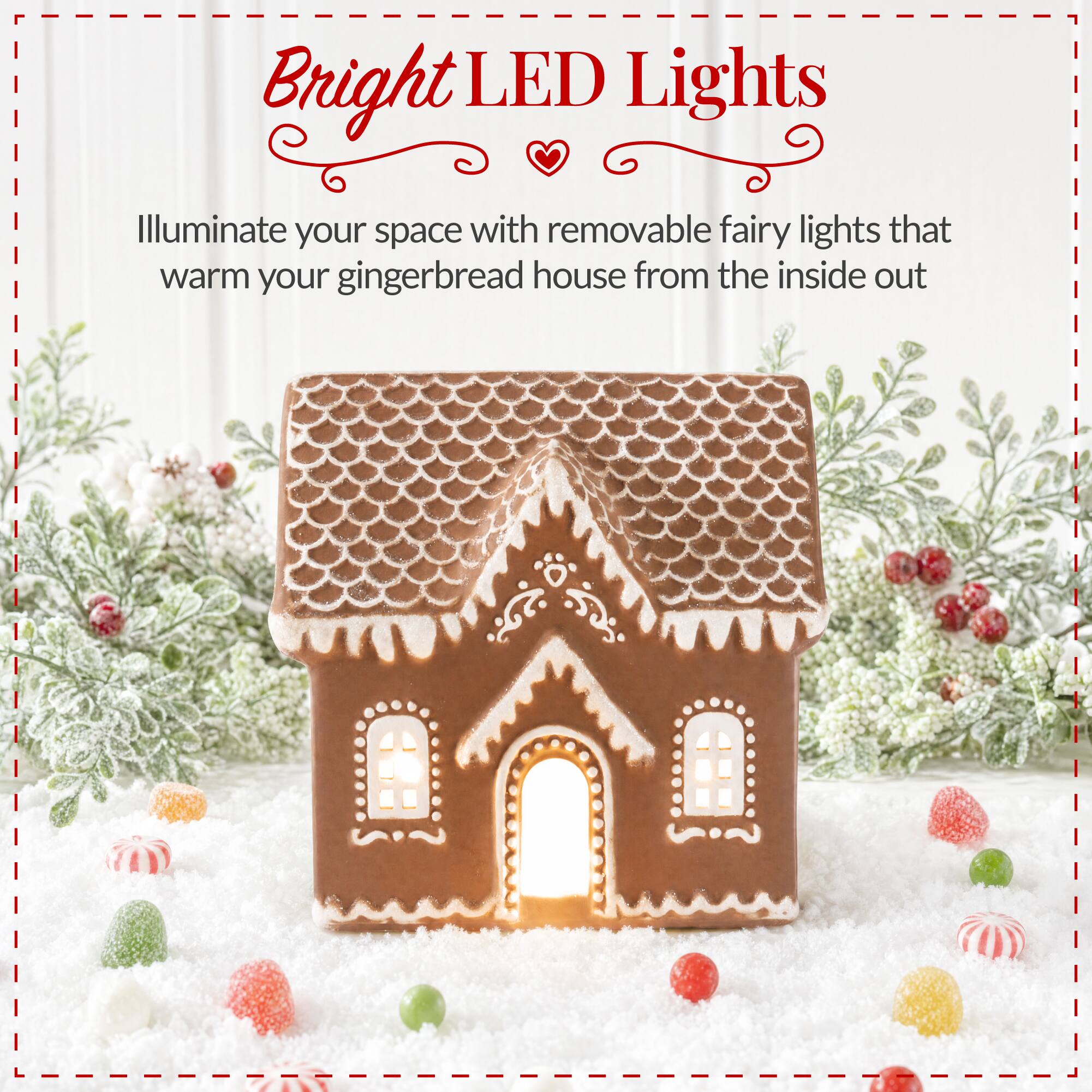 Bright LED Lights

Illuminate your space with removable fairy lights that warm your gingerbread house from the inside out