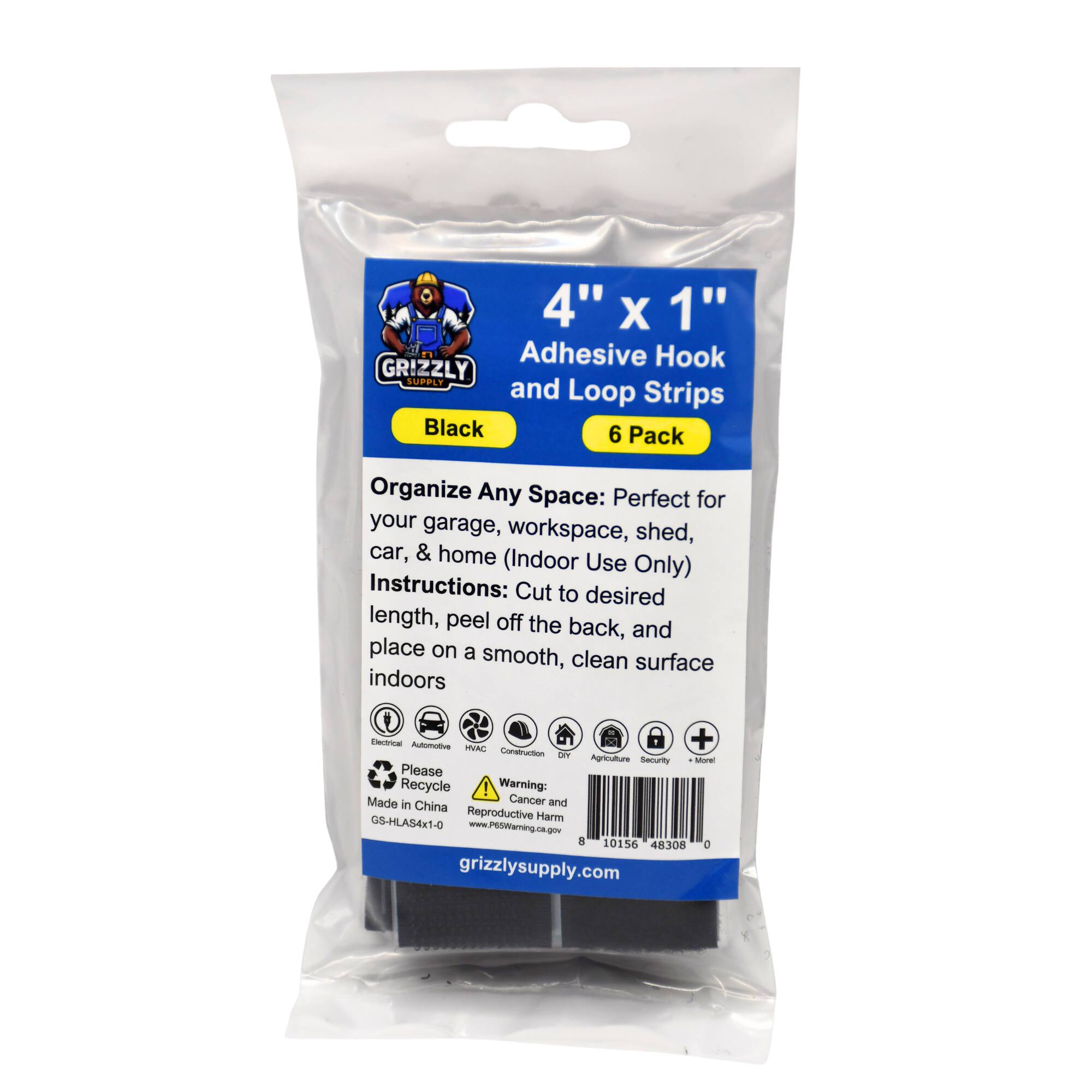 4" X 1" Adhesive Hook and Loop Strips Black 6 Pack Organize Any Space: Perfect for your garage, workspace, shed, car, & home (Indoor Use Only) Instructions: Cut to desired length, peel off the back, and place on a smooth, clean surface indoors. Electrical Automotive HVAC + - dY Agriculture Security More. Please Recycle! Warning: Cancer and Reproductive Harm. Made in China. GS-HLA54x1-0 www.P65Warning.ca.gov A 10156 48308 C grizzlysupply.com.