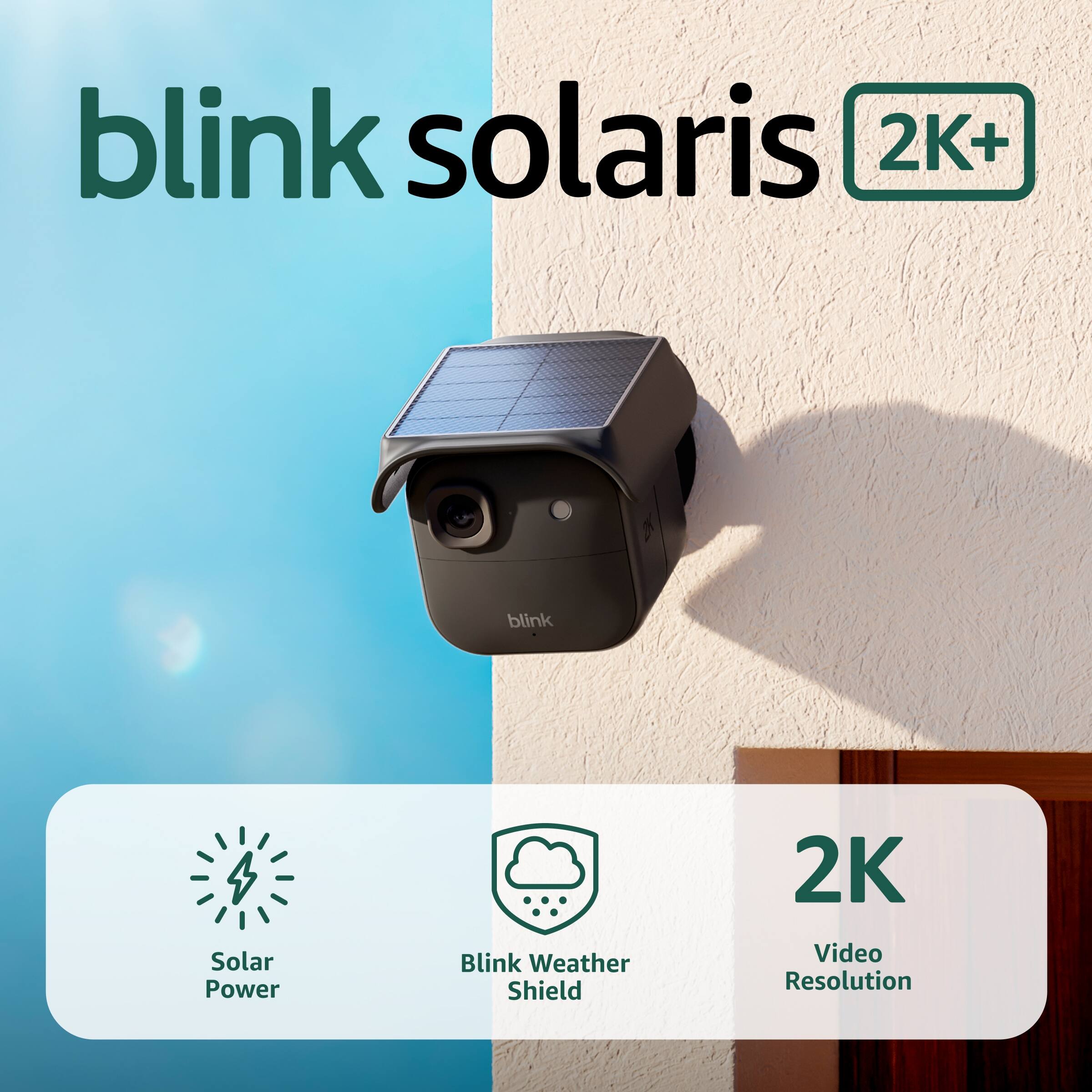 blink solaris 2K+  
blink Solar Power  
Blink Weather Shield  
2K Video Resolution