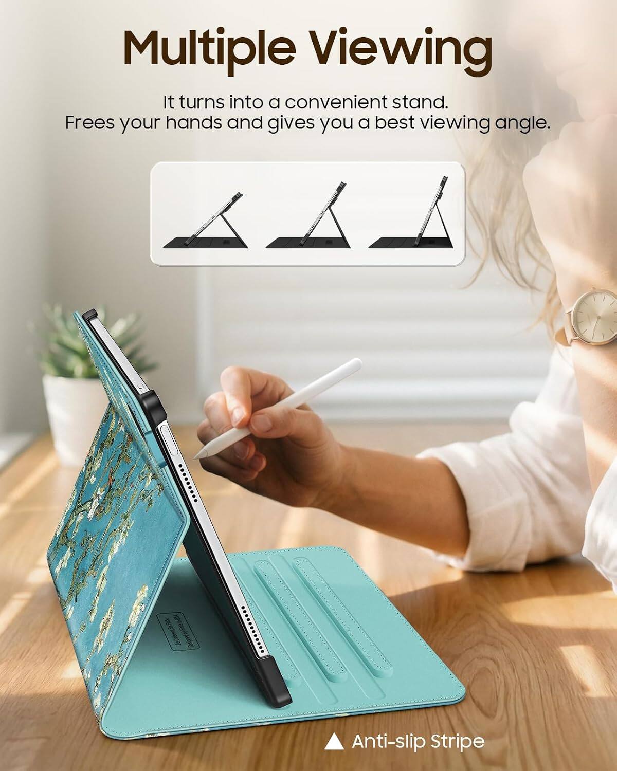 Multiple Viewing  
It turns into a convenient stand.  
Frees your hands and gives you a best viewing angle.  

Anti-slip Stripe
