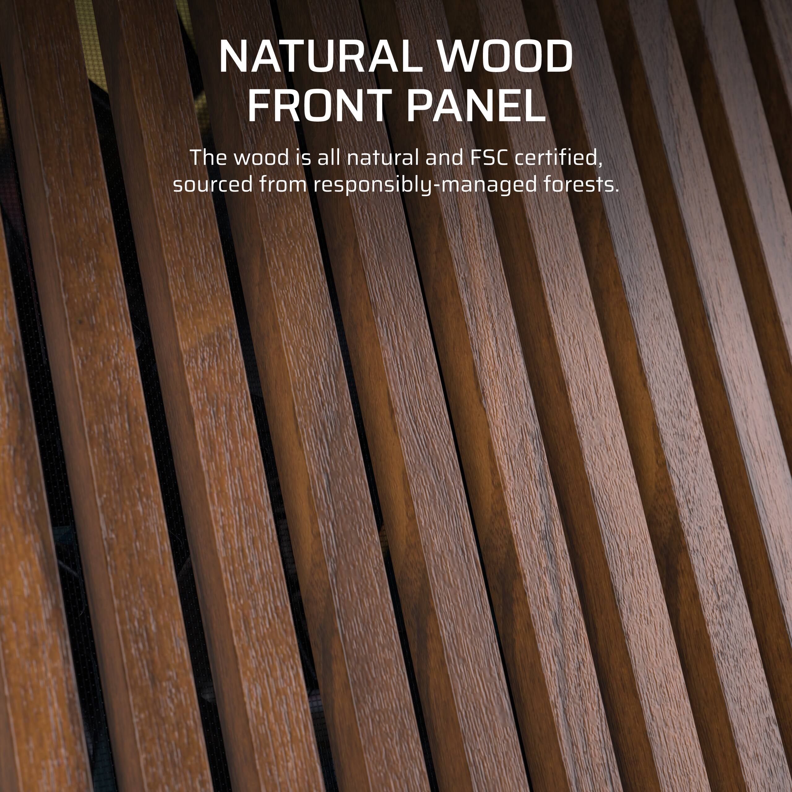 NATURAL WOOD FRONT PANEL

The wood is all natural and FSC certified, sourced from responsibly-managed forests.