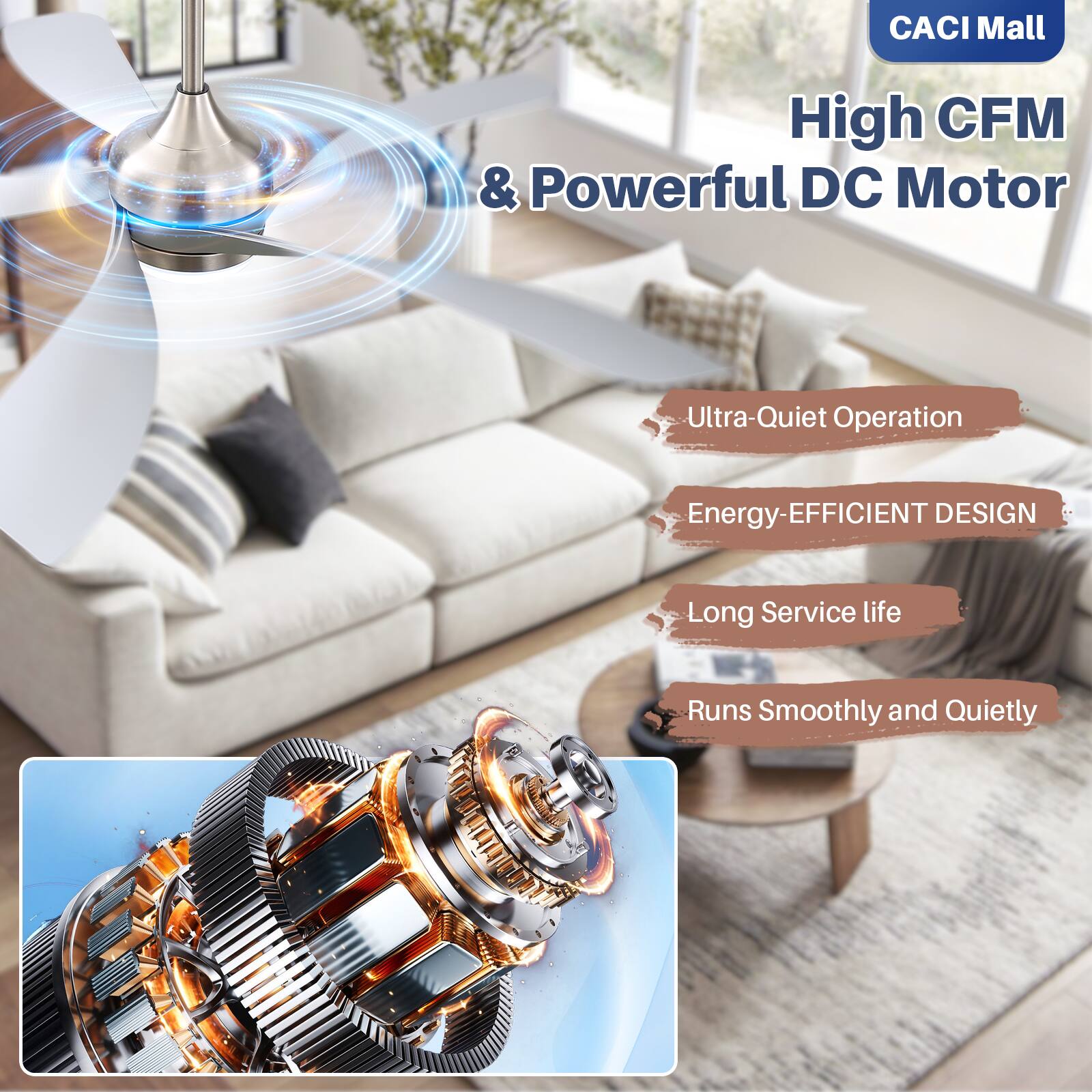 CACI Mall  
High CFM & Powerful DC Motor  
- Ultra-Quiet Operation  
- Energy-Efficient Design  
- Long Service Life  
- Runs Smoothly and Quietly