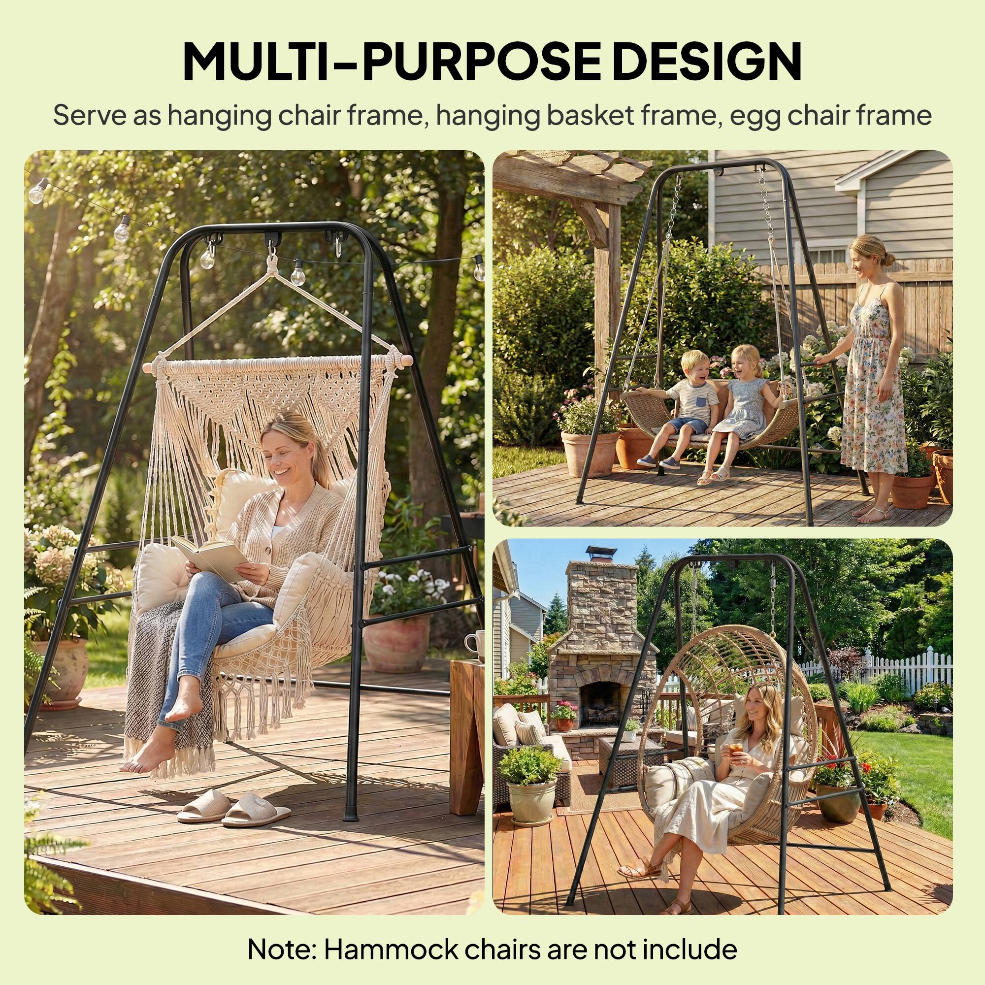 MULTI-PURPOSE DESIGN  
Serve as hanging chair frame, hanging basket frame, egg chair frame  

Note: Hammock chairs are not included