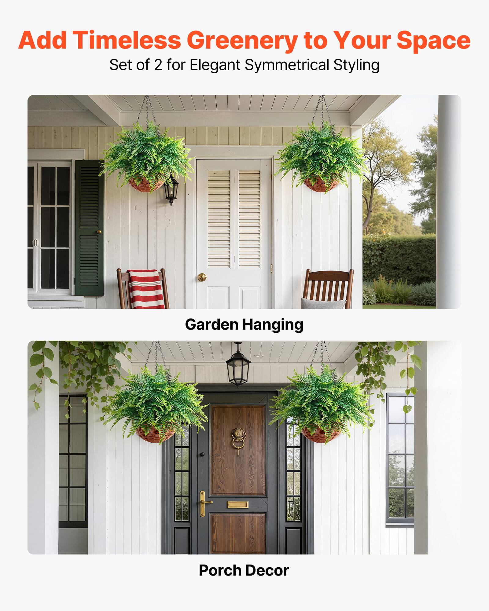 Add Timeless Greenery to Your Space  
Set of 2 for Elegant Symmetrical Styling  

Garden Hanging  

Porch Decor