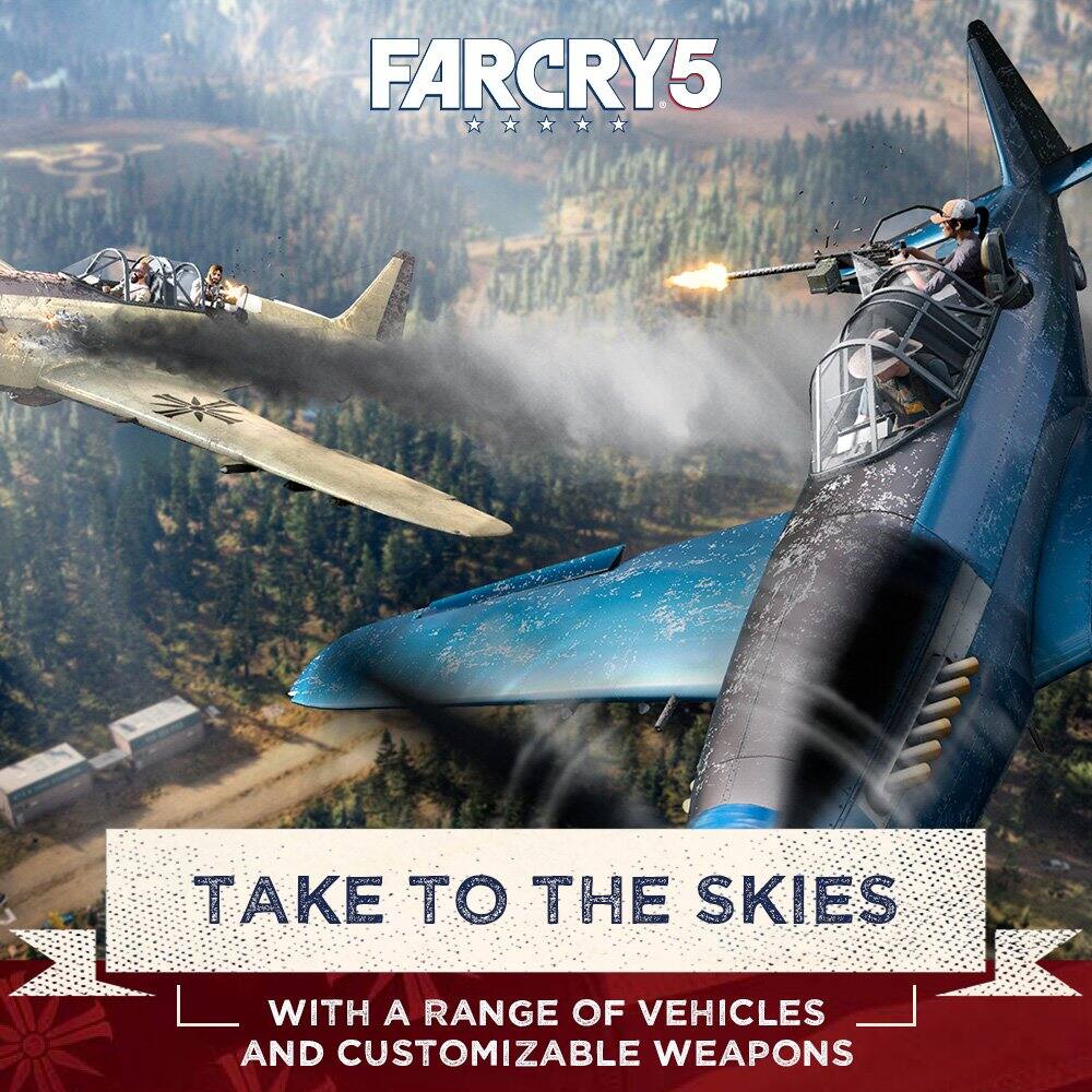 FARCRY5

TAKE TO THE SKIES

WITH A RANGE OF VEHICLES AND CUSTOMIZABLE WEAPONS