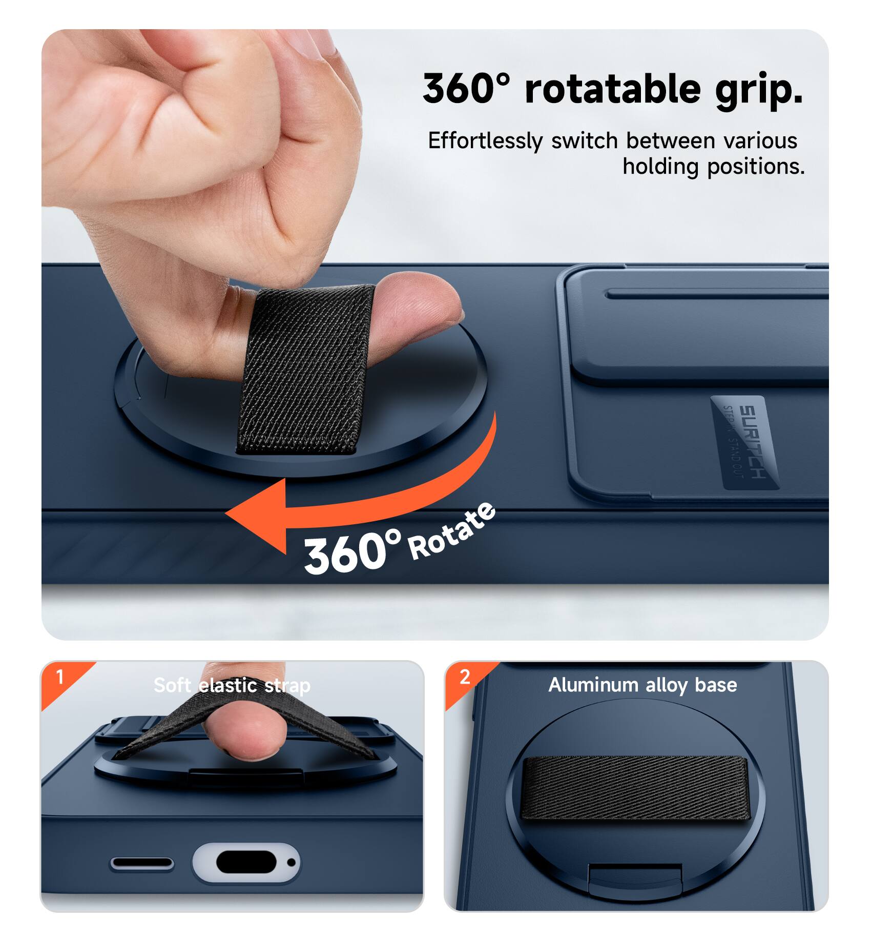 360° rotatable grip. Effortlessly switch between various holding positions.

1. Soft elastic strap
2. Aluminum alloy base