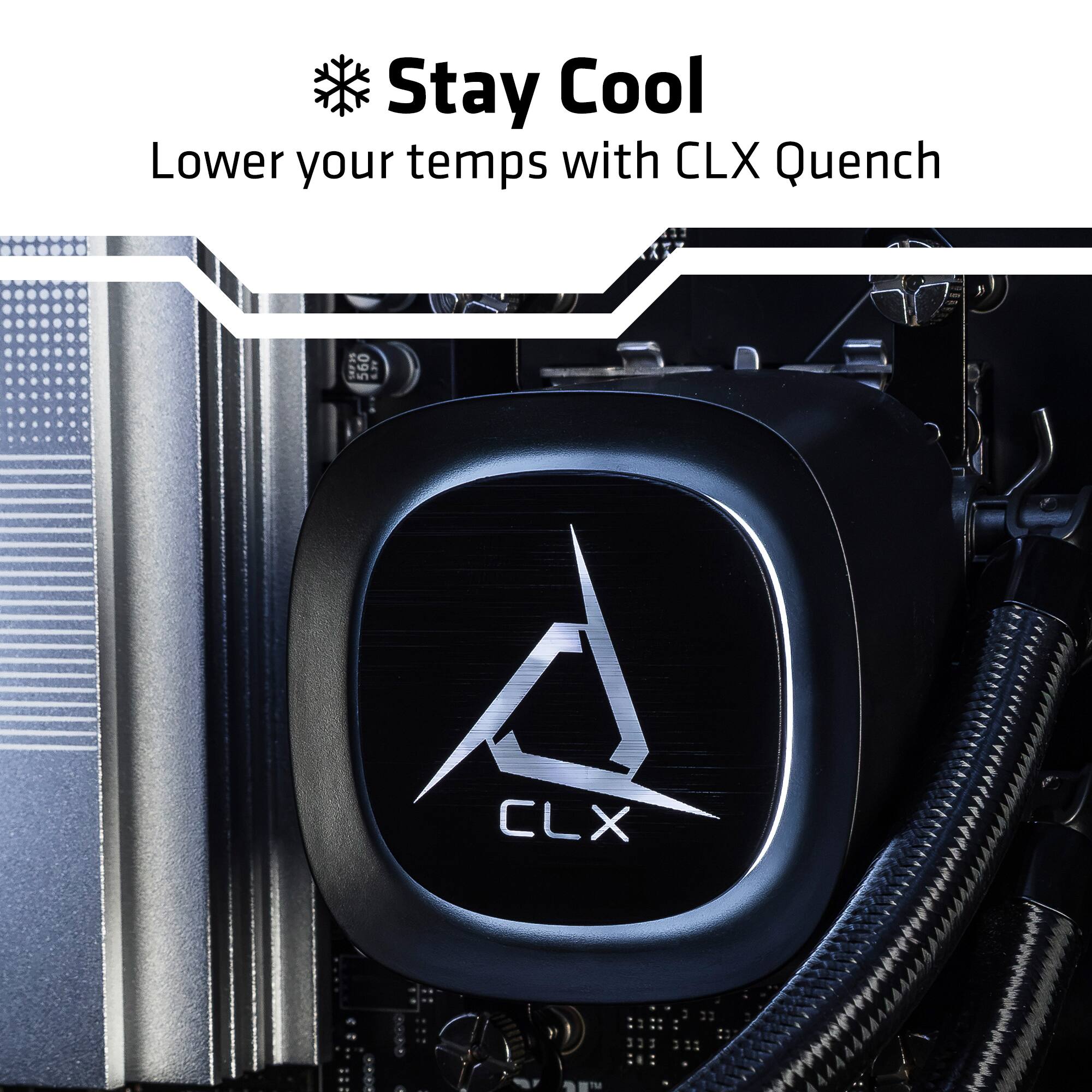 Stay Cool  
Lower your temps with CLX Quench