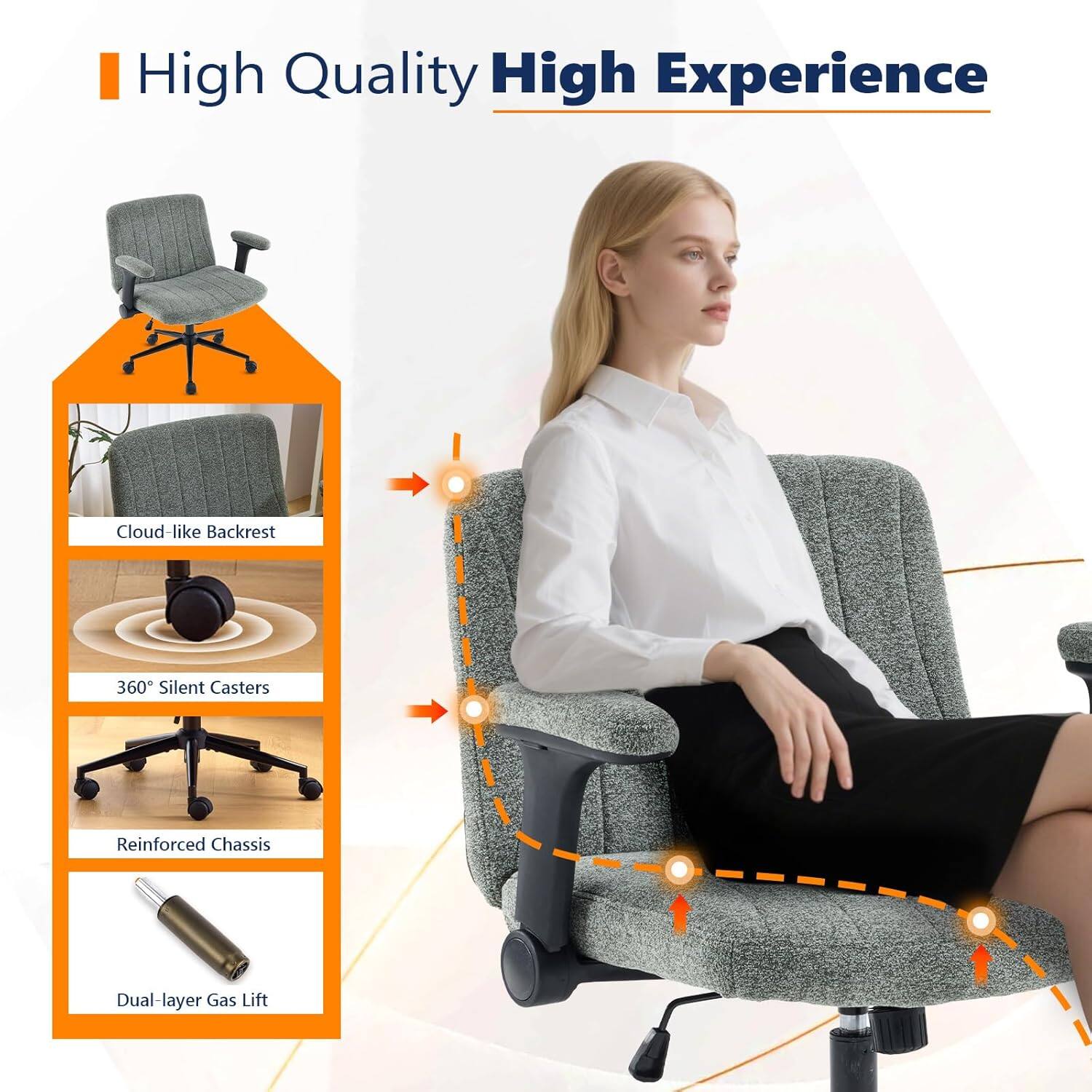High Quality High Experience  
Cloud-like Backrest  
360° Silent Casters  
Reinforced Chassis  
Dual-layer Dual Gas Lift