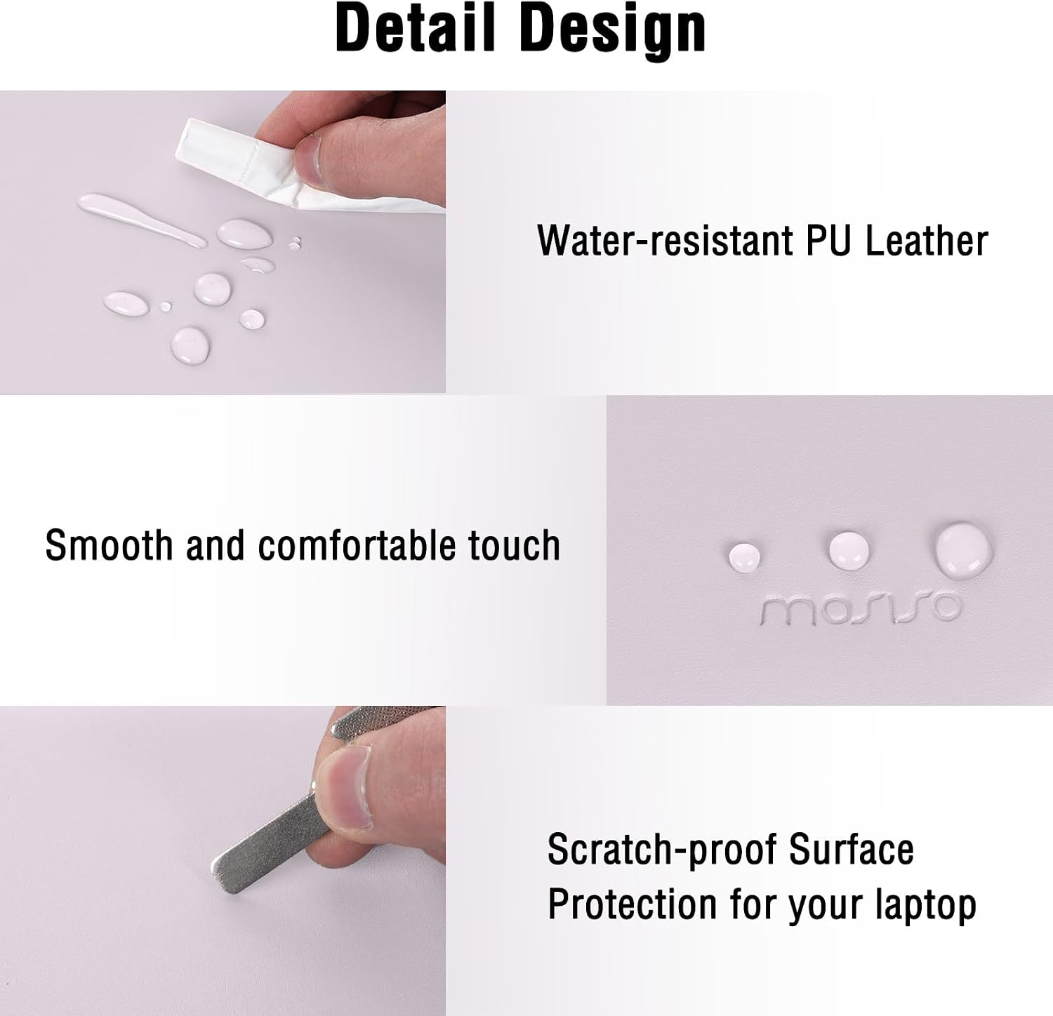 Detail Design

Water-resistant PU Leather

Smooth and comfortable touch

Scratch-proof Surface Protection for your laptop