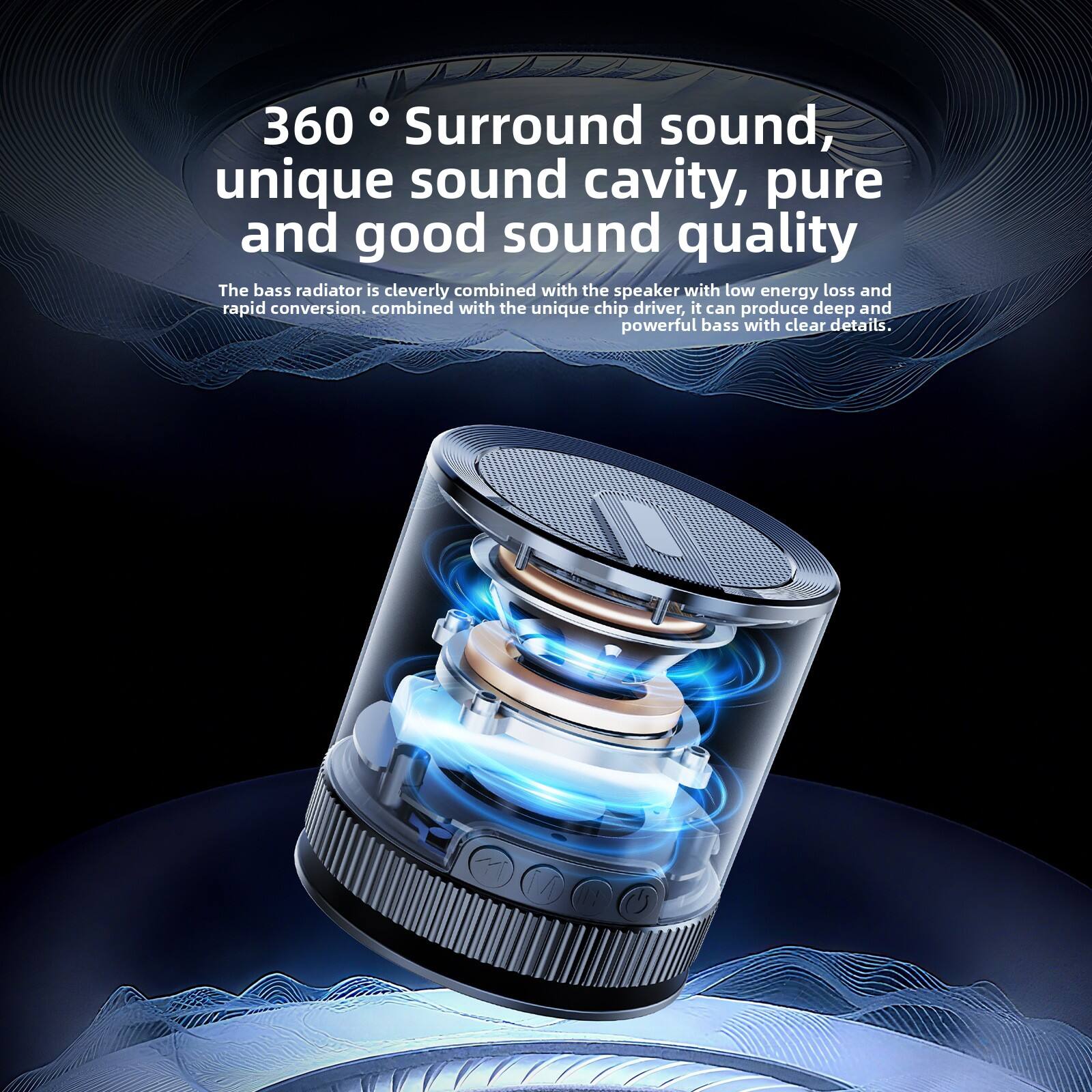 360° Surround sound, unique sound cavity, pure and good sound quality

The bass radiator is cleverly combined with the speaker with low energy loss and rapid conversion. Combined with the unique chip driver, it can produce deep and powerful bass with clear details.