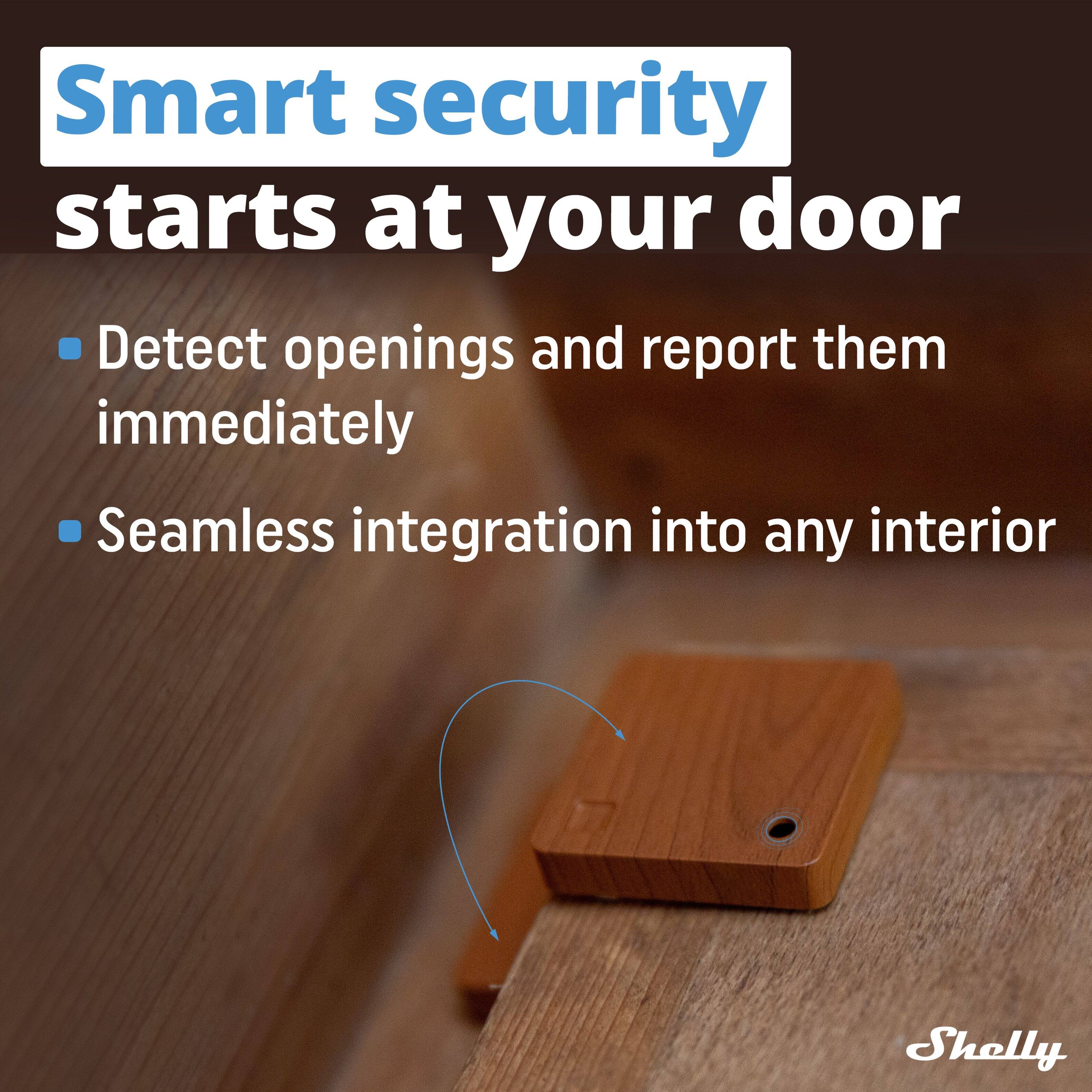 Smart security starts at your door

- Detect openings and report them immediately
- Seamless integration into any interior

Shelly