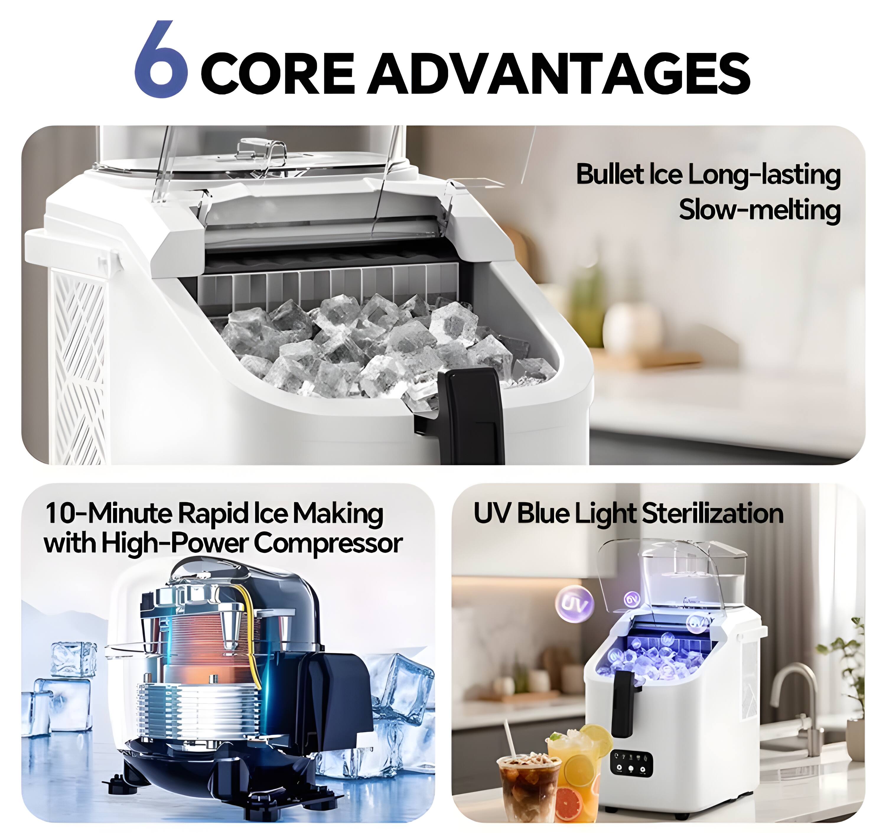6 CORE ADVANTAGES

- Bullet Ice Long-lasting Slow-melting
- 10-Minute Rapid Ice Making with High-Power Compressor
- UV Blue Light Sterilization