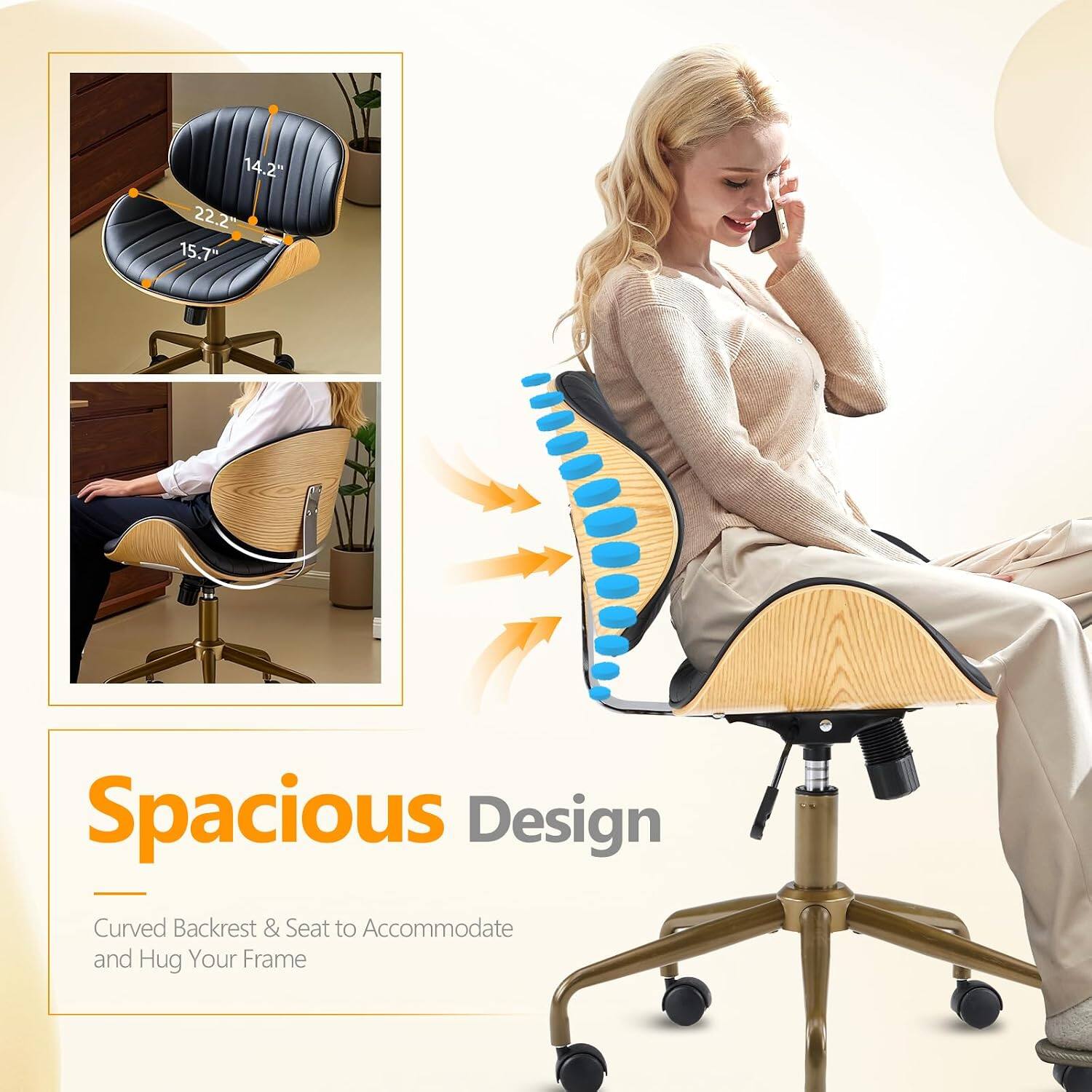 14.2" 22.2" 15.7" Spacious Design Curved Backrest & Seat to Accommodate and Hug Your Frame