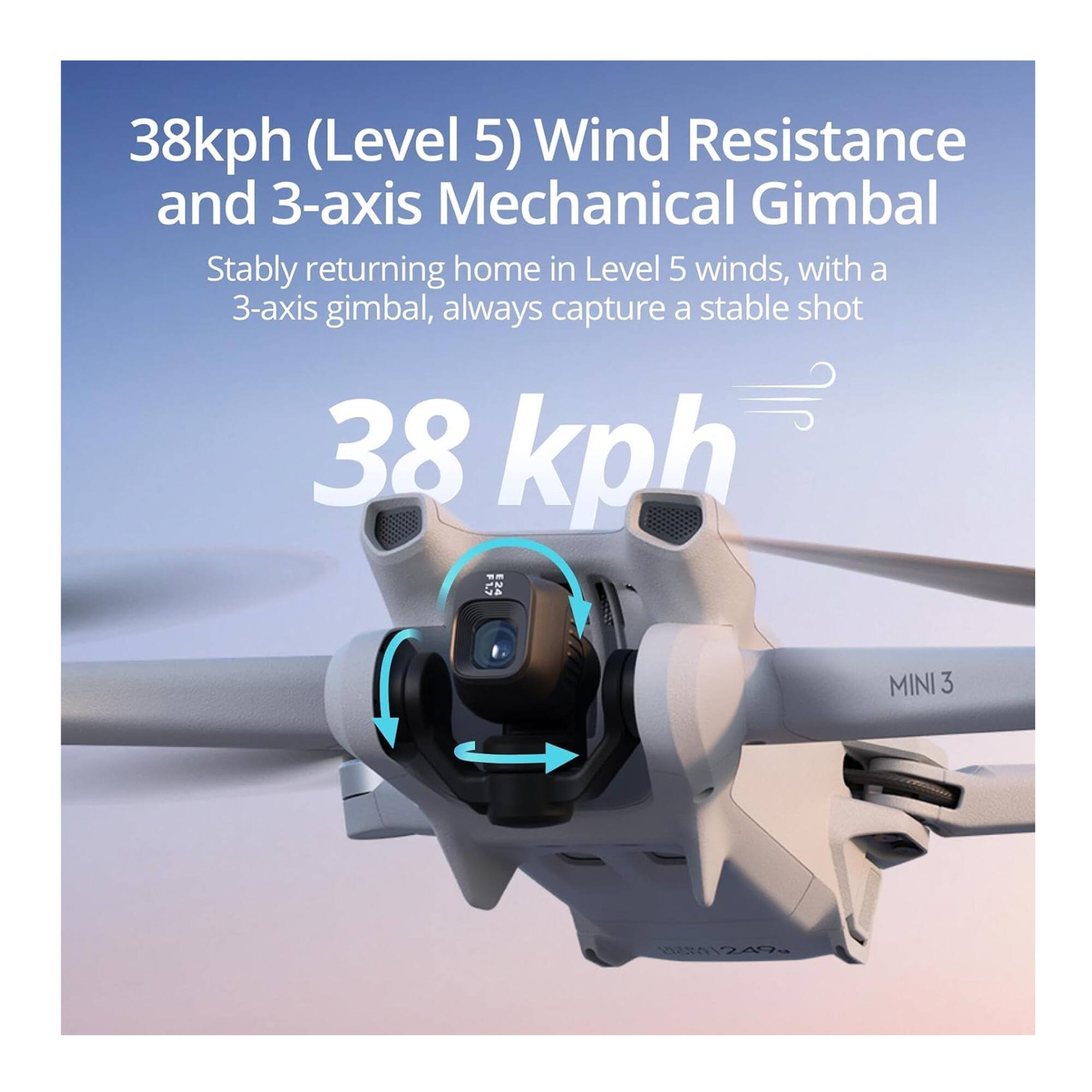 38kph (Level 5) Wind Resistance and 3-axis Mechanical Gimbal

Stably returning home in Level 5 winds, with a 3-axis gimbal, always capture a stable shot

38 kph

MINI 3