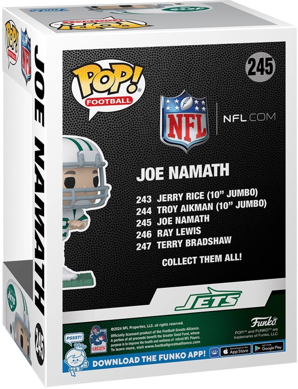 BEA FETEORL TOOPy 1  0 245 JOE POP! FOOTBALL NFL.COM NFL JOE NAMATH JERRY RICE (10" JUMBO) 243 TROY AIKMAN (10" JUMBO) 244 245 JOE NAMATH JETS NAMATH 247 246 TERRY RAY COLLECT JETS LEWIS BRADSHAW THEM ALL! LLC. all rights reserved. Funk 2024 NFL Properties, Greats Alliance. are of the Football POP! and FUNKO™ licensed product Good Fund, whose LLC Officially benefit the Greater trademarks of Funko, LLC. A portion of all proceeds is to improve the health and wellness of retired NFL Players. The purpose is to improve the health and wellness of retired NFL Players. To learn more, visit www.footballgreatsallance.com Download the FUNKO APP! Download the FUNKO APP! Download the FUNKO APP! Download the FUNKO APP! Download the FUNKO APP! Download the FUNKO APP! Download the FUNKO APP! Download the FUNKO APP! Download the FUNKO APP! Download the FUNKO APP! Download the FUNKO APP! Download the FUNKO APP! Download the FUNKO APP! Download the FUNKO APP! Download the FUNKO APP! Download the FUNKO APP! Download the FUNKO APP! Download the FUNKO APP! Download the FUNKO APP! Download the FUNKO APP! Download the FUNKO APP! Download the FUNKO APP! Download the FUNKO APP! Download the FUNKO APP! Download the FUNKO APP! Download the FUNKO APP! Download the FUNKO APP! Download the FUNKO APP! Download the FUNKO APP! Download the FUNKO APP! Download the FUNKO APP! Download the FUNKO APP! Download the FUNKO APP! Download the FUNKO APP! Download the FUNKO APP! Download the FUNKO APP! Download the FUN