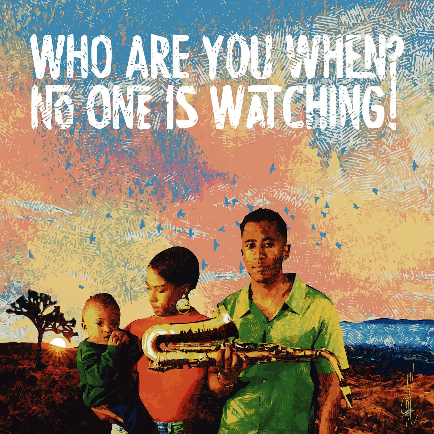 WHO ARE YOU WHEN  
NO ONE IS WATCHING!