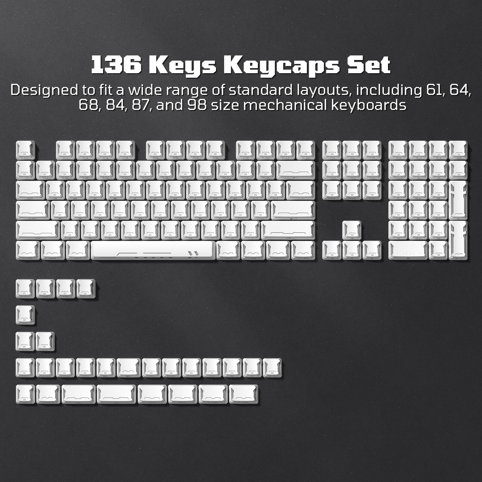 136 Keys Keycaps Set  
Designed to fit a wide range of standard layouts, including 61, 64, 68, 84, 87, and 98 size mechanical keyboards