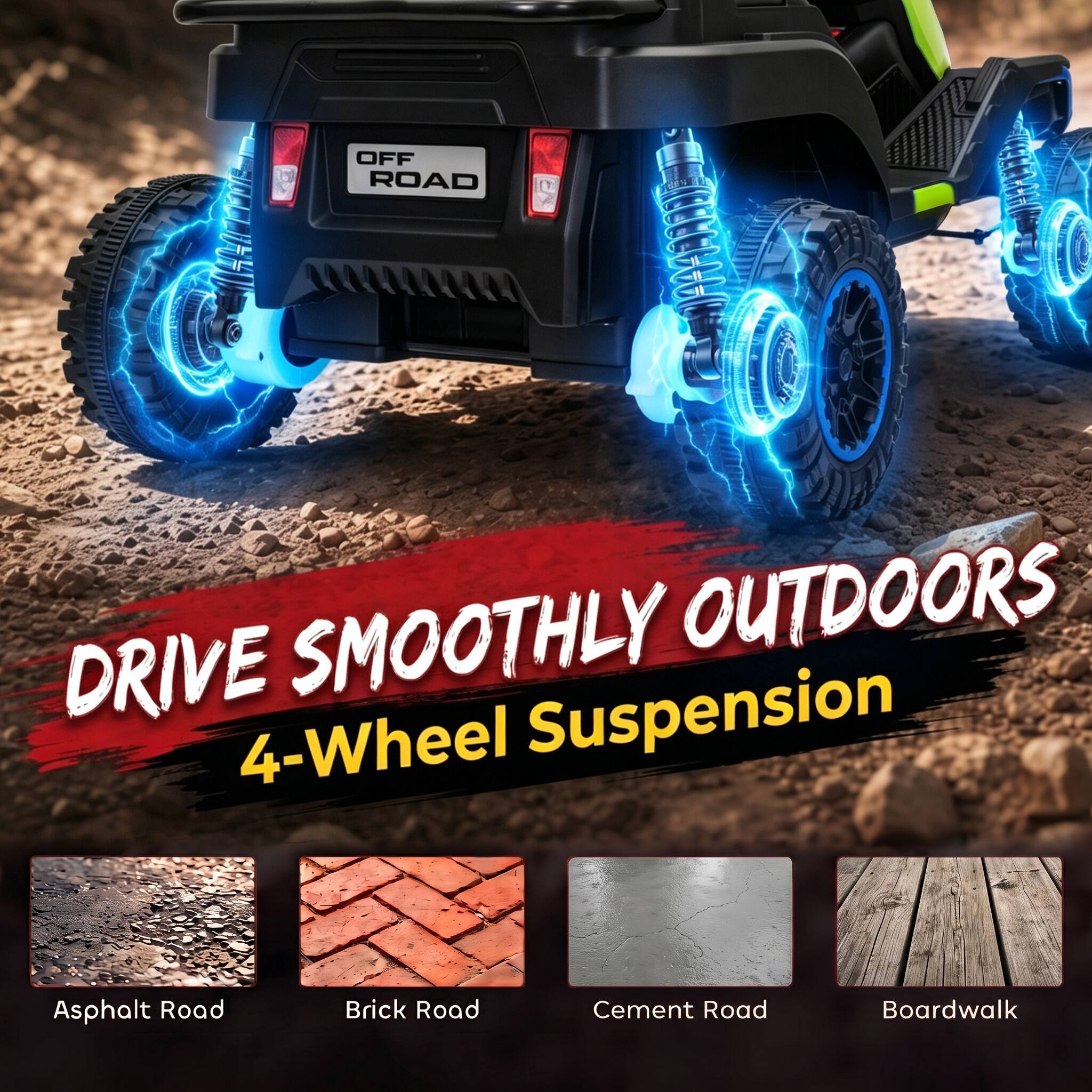 OFF ROAD  
DRIVE SMOOTHLY OUTDOORS  
4-Wheel Suspension  
Asphalt Road  
Brick Road  
Cement Road  
Boardwalk